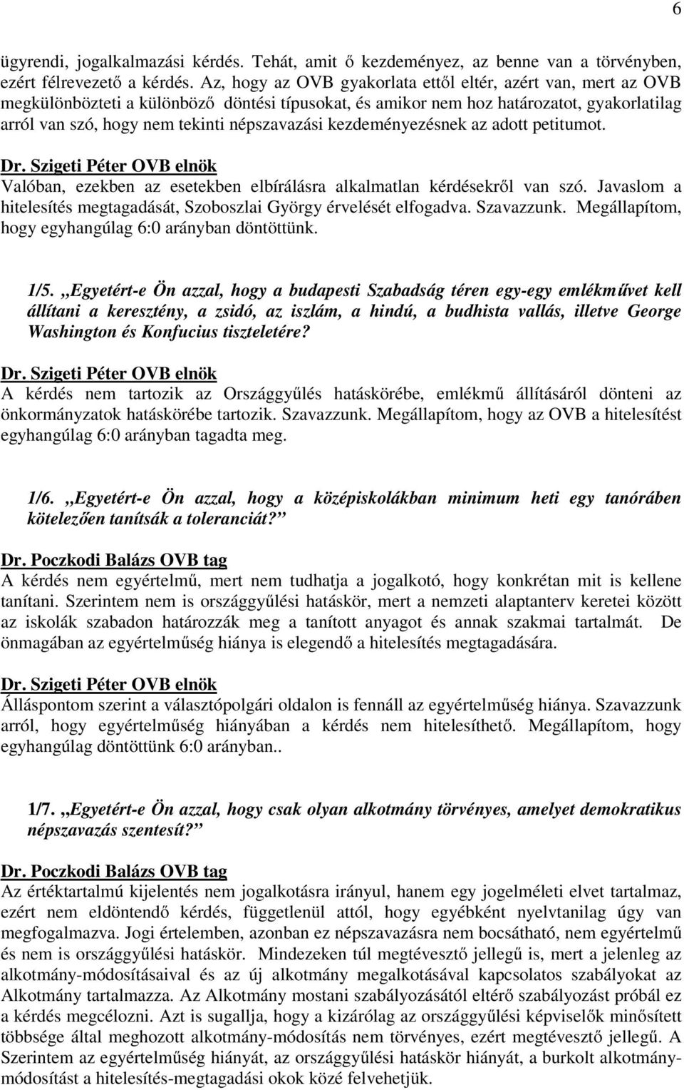 kezdeményezésnek az adott petitumot. Valóban, ezekben az esetekben elbírálásra alkalmatlan kérdésekről van szó. Javaslom a hitelesítés megtagadását, Szoboszlai György érvelését elfogadva. Szavazzunk.