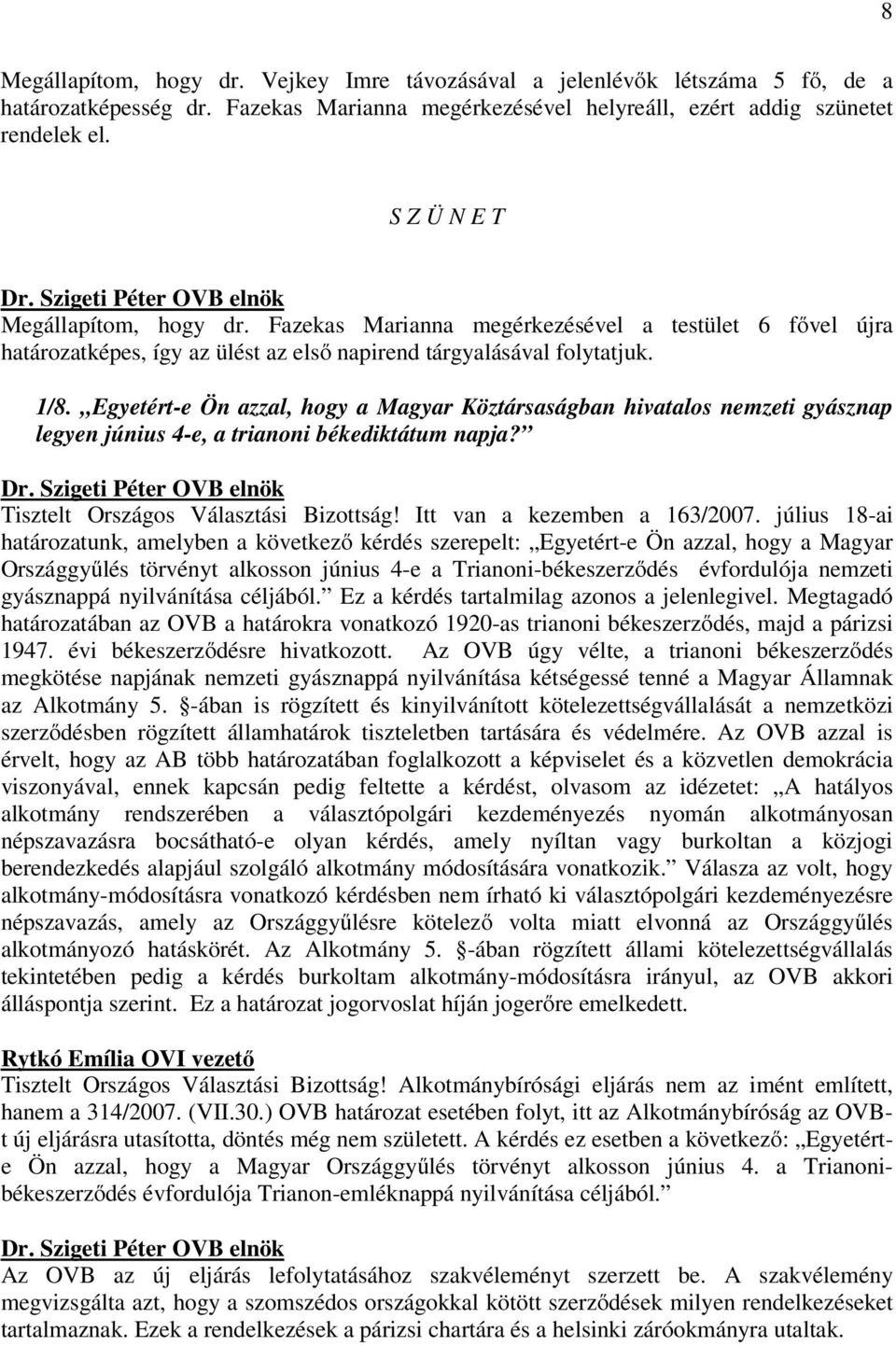 Egyetért-e Ön azzal, hogy a Magyar Köztársaságban hivatalos nemzeti gyásznap legyen június 4-e, a trianoni békediktátum napja? Tisztelt Országos Választási Bizottság! Itt van a kezemben a 163/2007.