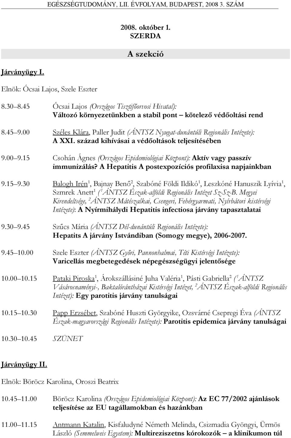 00 Széles Klára, Paller Judit (ÁNTSZ Nyugat-dunántúli Regionális Intézete): A XXI. század kihívásai a védőoltások teljesítésében 9.00 9.