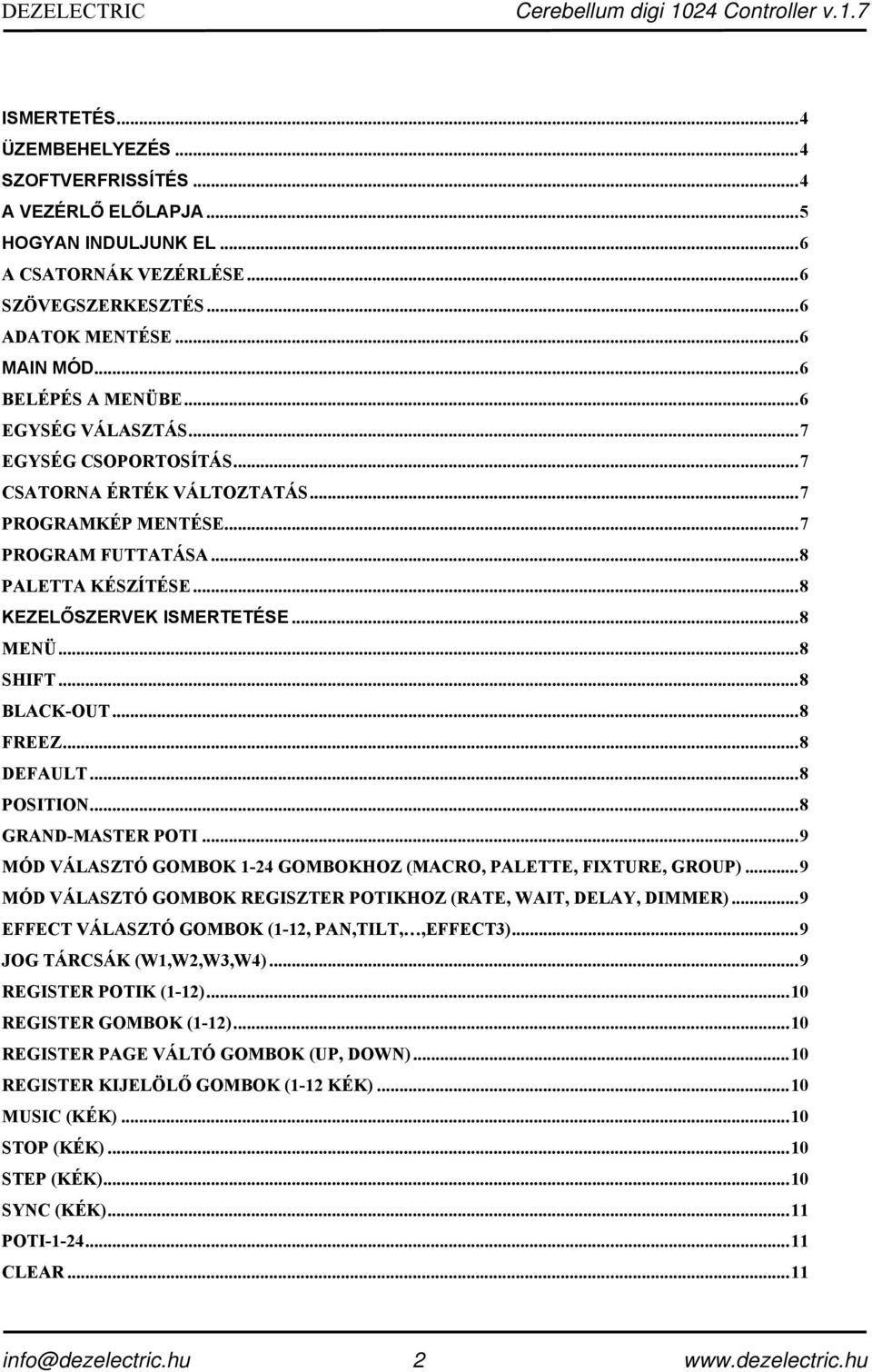 .. 7 PROGRAM FUTTATÁSA... 8 PALETTA KÉSZÍTÉSE... 8 KEZELŐSZERVEK ISMERTETÉSE... 8 MENÜ... 8 SHIFT... 8 BLACK-OUT... 8 FREEZ... 8 DEFAULT... 8 POSITION... 8 GRAND-MASTER POTI.
