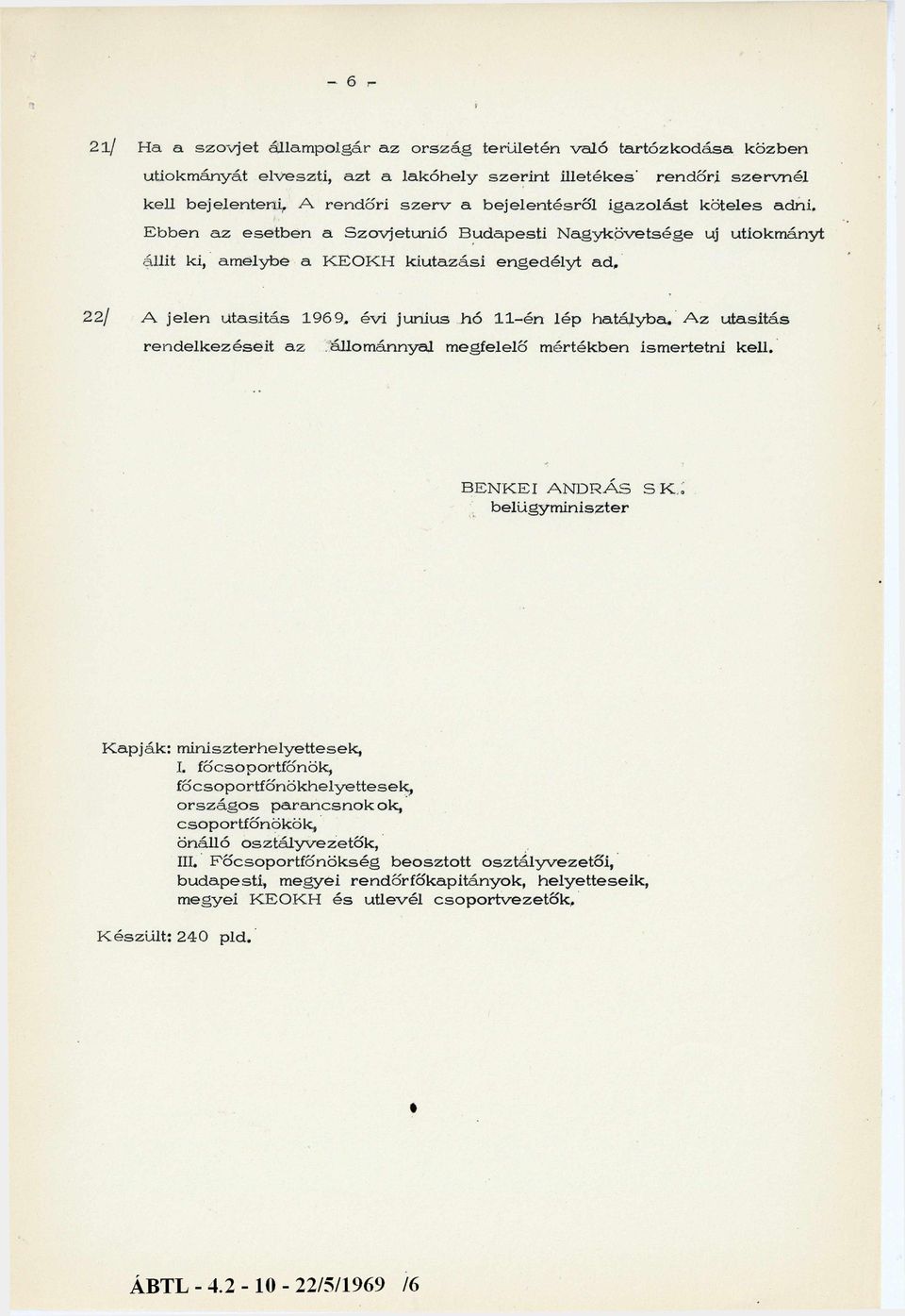 22/ A jelen utasítás 1969. évi június hó 11-én lép hatályba. A z utasítás re n d e lk e zé s e it a z állománnyal m egfelelő mértékben ismertetni kell. B E N K E I A N D R Á S S K.