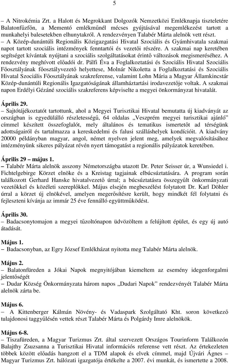 A rendezvényen Talabér Márta alelnök vett részt. A Közép-dunántúli Regionális Közigazgatási Hivatal Szociális és Gyámhivatala szakmai napot tartott szociális intézmények fenntartói és vezetői részére.