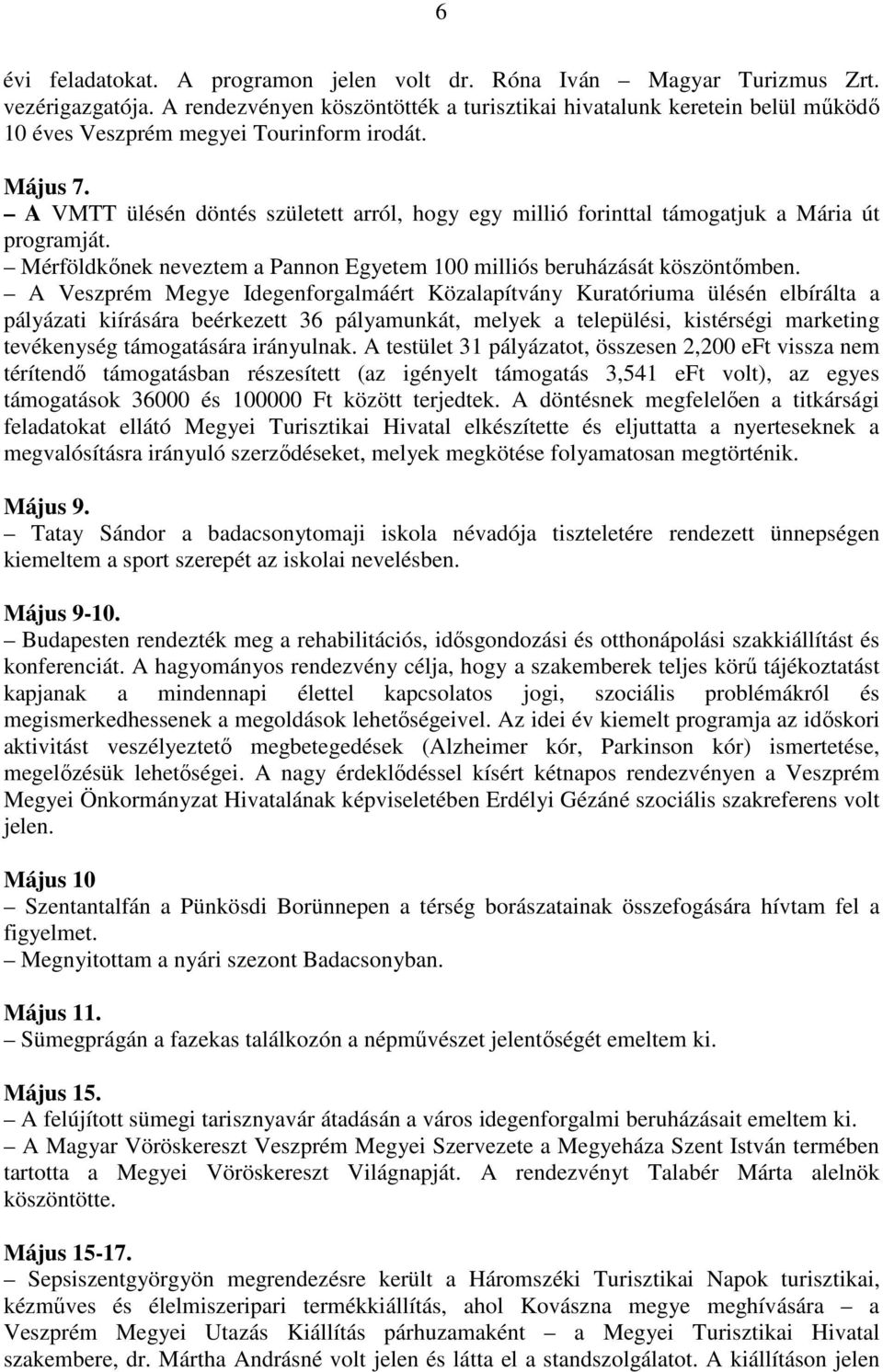 A VMTT ülésén döntés született arról, hogy egy millió forinttal támogatjuk a Mária út programját. Mérföldkőnek neveztem a Pannon Egyetem 100 milliós beruházását köszöntőmben.