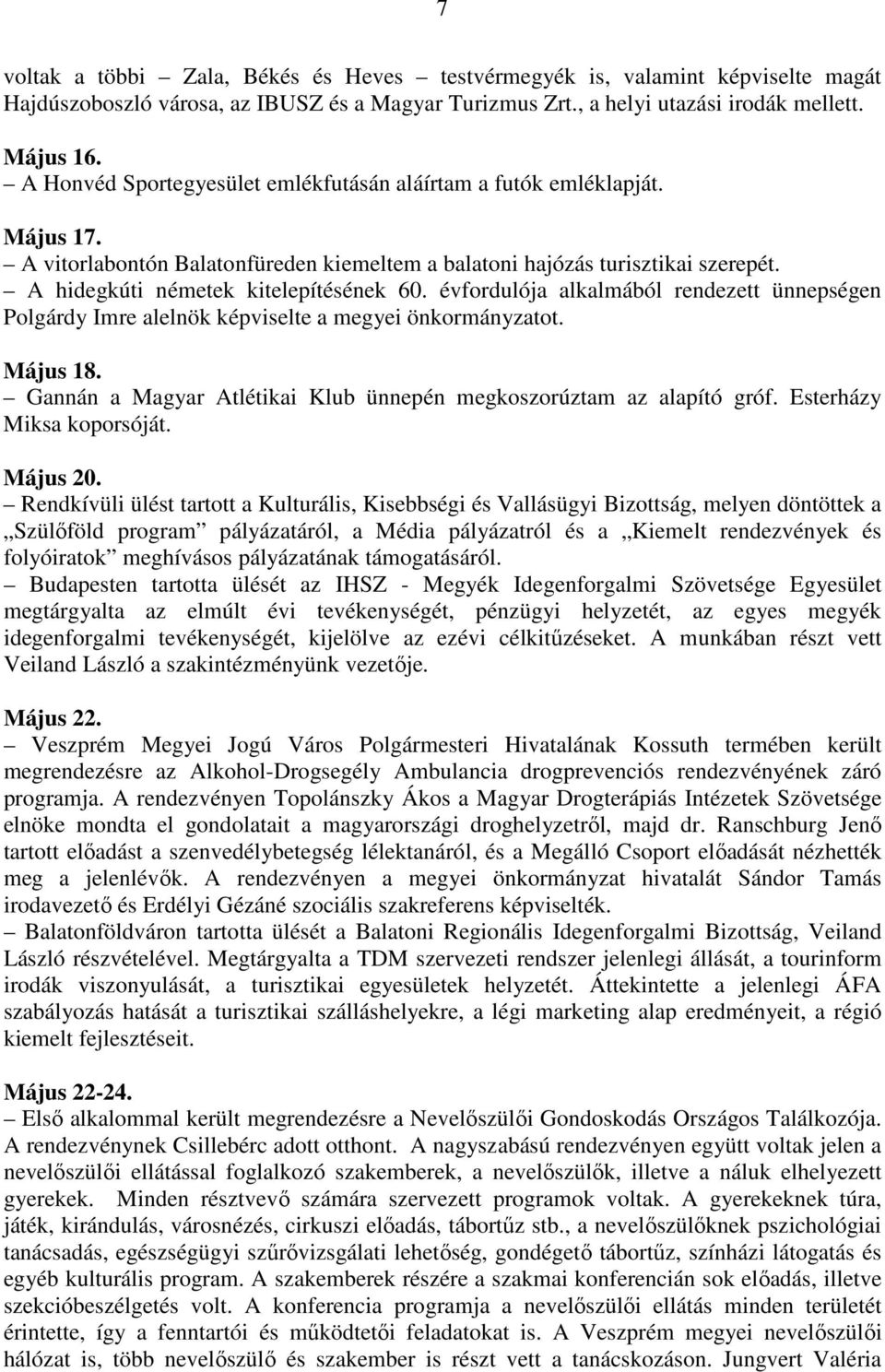 évfordulója alkalmából rendezett ünnepségen Polgárdy Imre alelnök képviselte a megyei önkormányzatot. Május 18. Gannán a Magyar Atlétikai Klub ünnepén megkoszorúztam az alapító gróf.