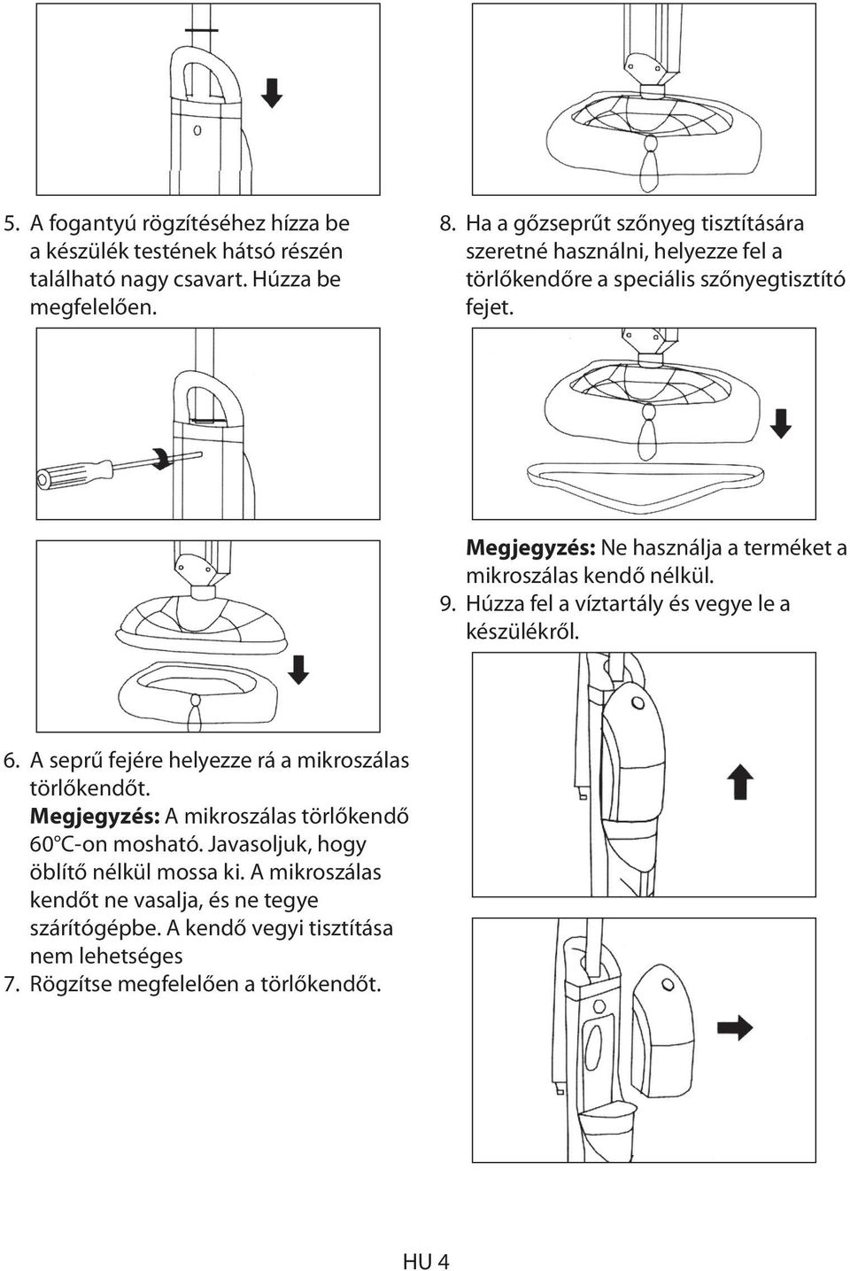 Megjegyzés: Ne használja a terméket a mikroszálas kendő nélkül. 9. Húzza fel a víztartály és vegye le a készülékről. 6.