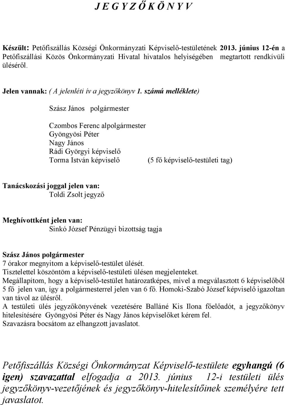 számú melléklete) Czombos Ferenc alpolgármester Gyöngyösi Péter Nagy János Rádi Györgyi képviselő Torma István képviselő (5 fő képviselő-testületi tag) Tanácskozási joggal jelen van: Toldi Zsolt