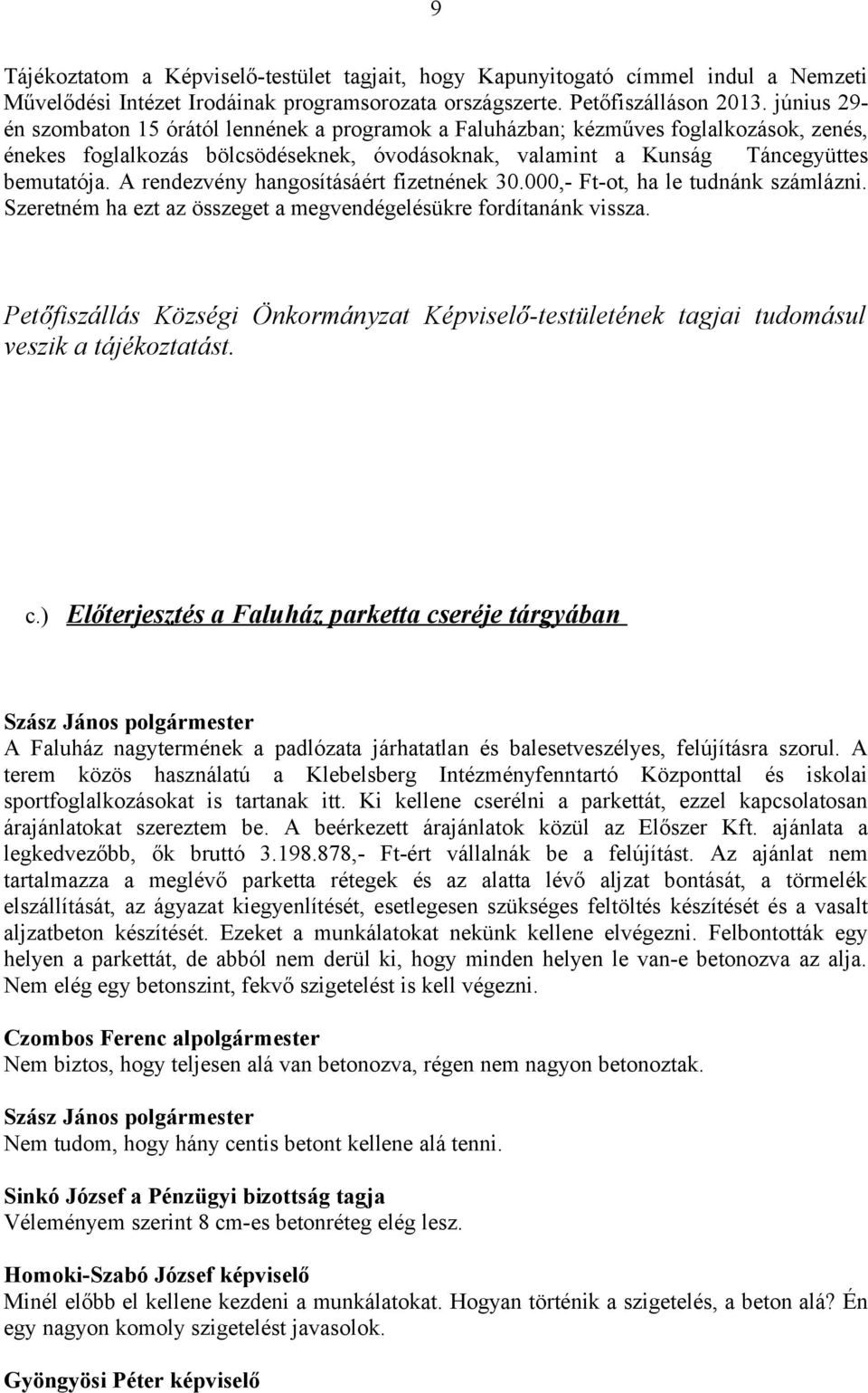 A rendezvény hangosításáért fizetnének 30.000,- Ft-ot, ha le tudnánk számlázni. Szeretném ha ezt az összeget a megvendégelésükre fordítanánk vissza.