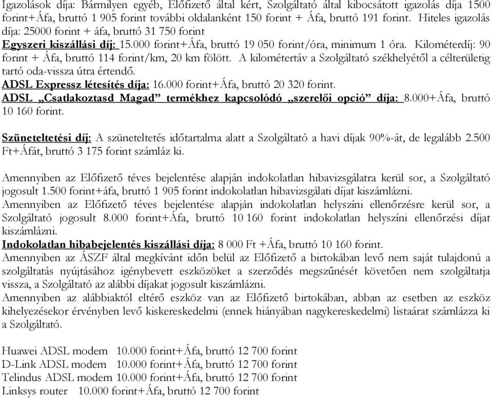 Kilométerdíj: 90 forint + Áfa, bruttó 114 forint/km, 20 km fölött. A kilométertáv a Szolgáltató székhelyétől a célterületig tartó oda-vissza útra értendő. ADSL Expressz létesítés díja: 16.