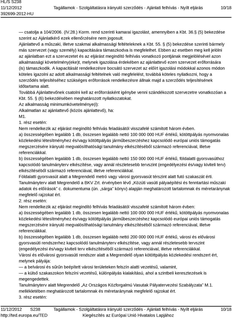 Ebben az esetben meg kell jelölni az ajánlatban ezt a szervezetet és az eljárást megindító felhívás vonatkozó pontjának megjelölésével azon alkalmassági követelmény(eke)t, melynek igazolása érdekében