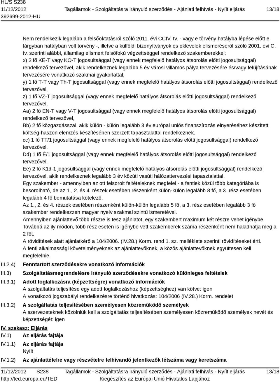 szerinti alábbi, államilag elismert felsőfokú végzettséggel rendelkező szakemberekkel: x) 2 fő KÉ-T vagy KÖ-T jogosultsággal (vagy ennek megfelelő hatályos átsorolás előtti jogosultsággal) rendelkező