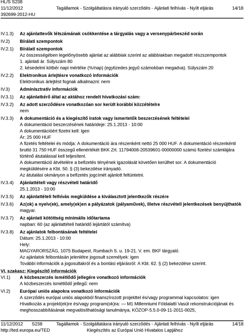 IV.3.1) IV.3.2) IV.3.3) IV.3.4) IV.3.5) IV.3.6) IV.3.7) IV.3.8) Az ajánlattevők létszámának csökkentése a tárgyalás vagy a versenypárbeszéd során Bírálati szempontok Bírálati szempontok Az