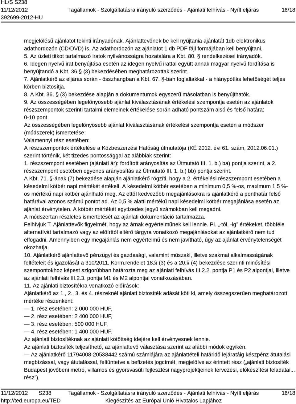 Idegen nyelvű irat benyújtása esetén az idegen nyelvű irattal együtt annak magyar nyelvű fordítása is benyújtandó a Kbt. 36. (3) bekezdésében meghatározottak szerint. 7.