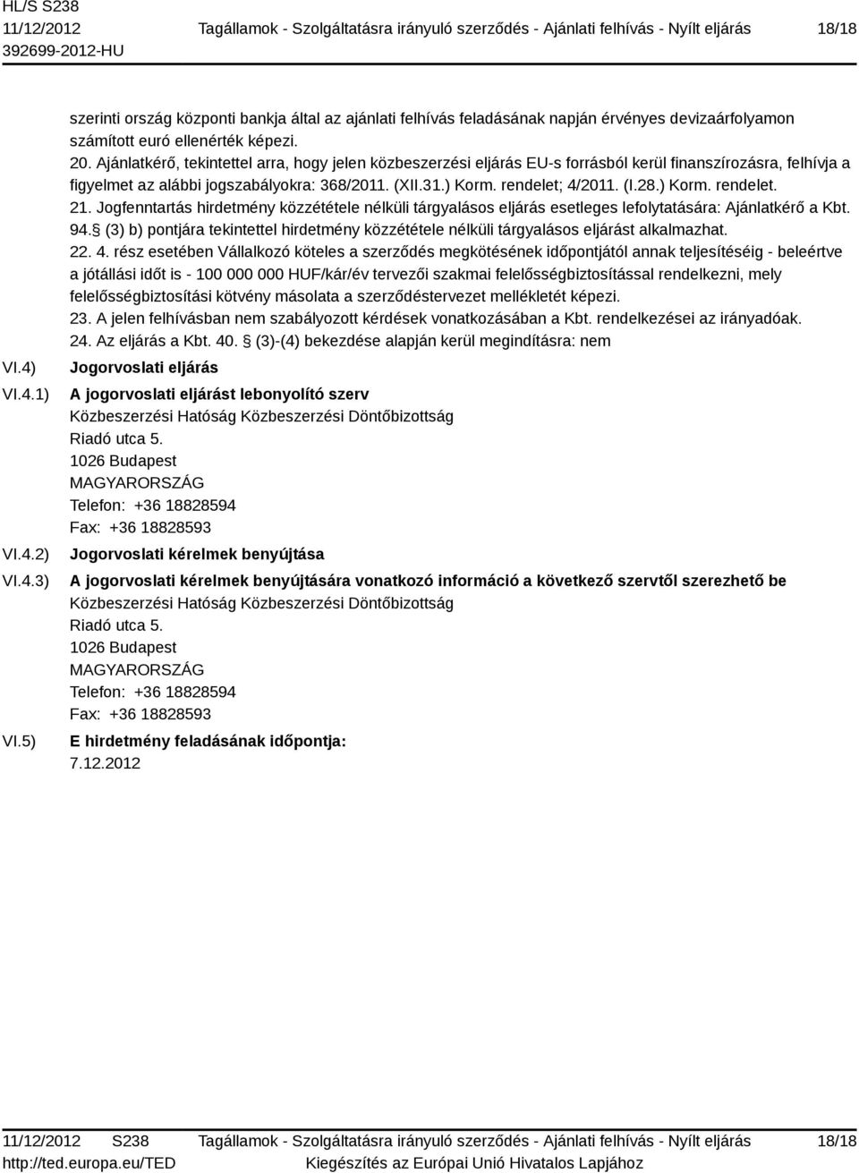 ) Korm. rendelet. 21. Jogfenntartás hirdetmény közzététele nélküli tárgyalásos eljárás esetleges lefolytatására: Ajánlatkérő a Kbt. 94.