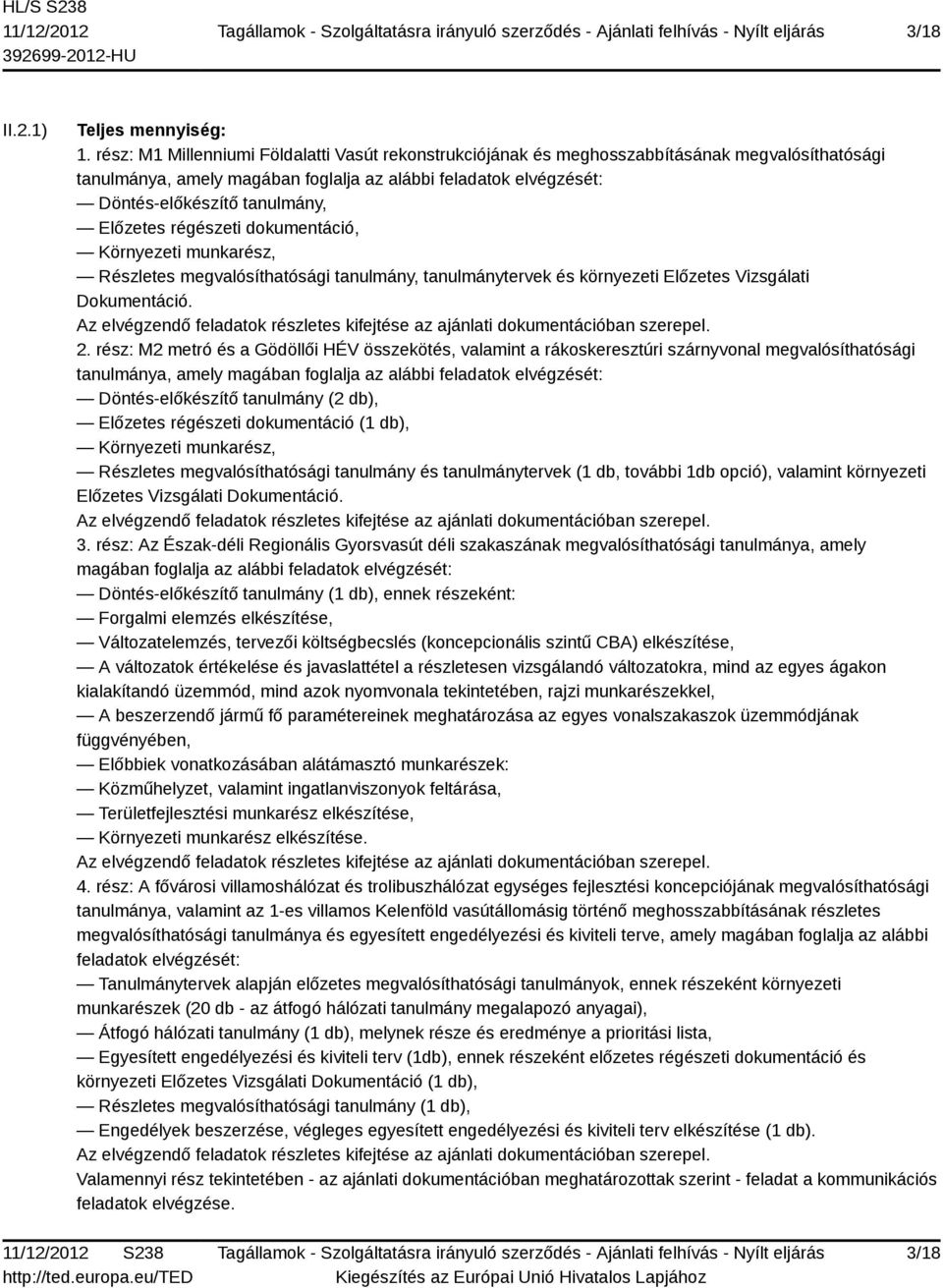 Előzetes régészeti dokumentáció, Környezeti munkarész, Részletes megvalósíthatósági tanulmány, tanulmánytervek és környezeti Előzetes Vizsgálati Dokumentáció.