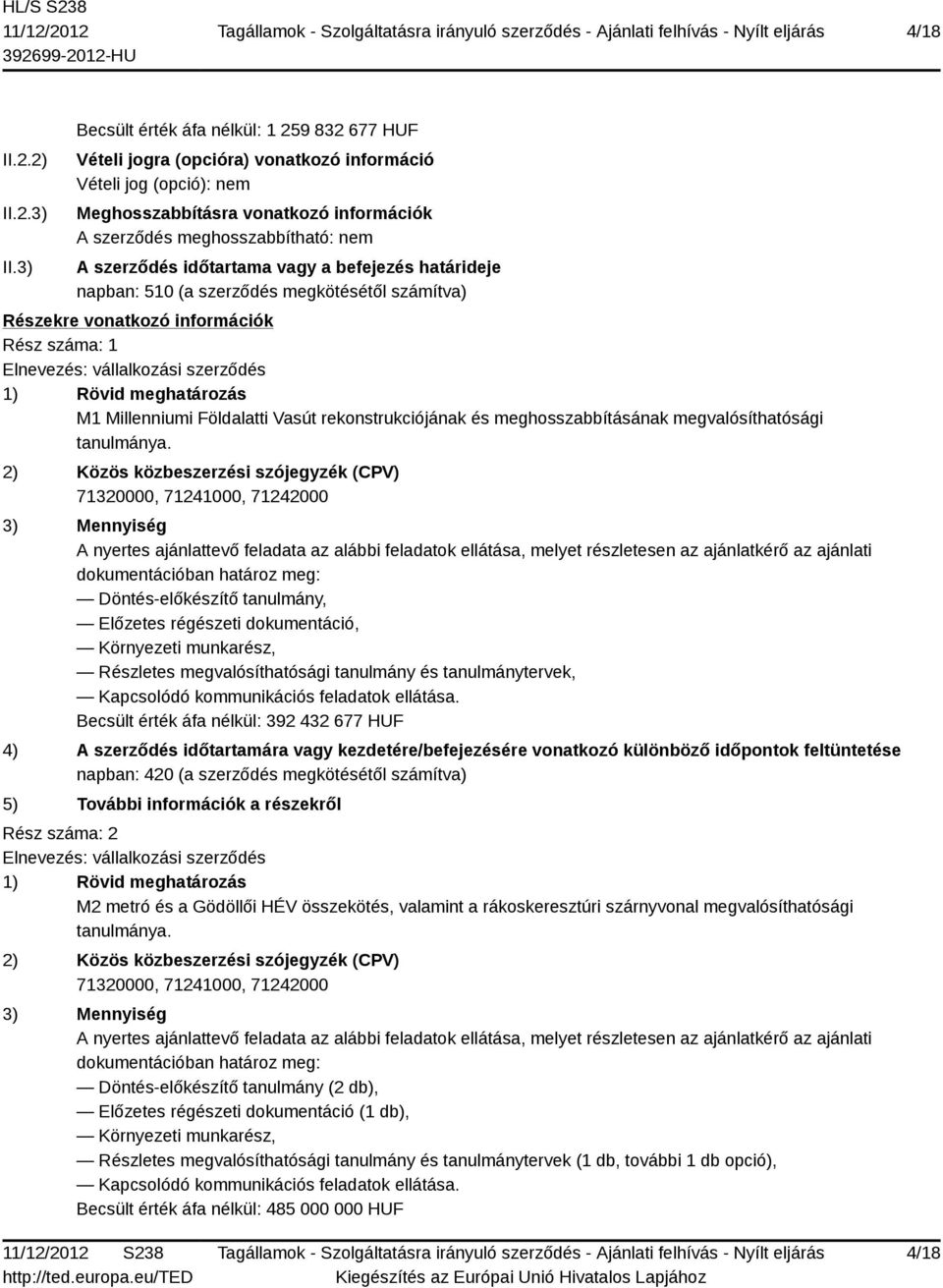 szerződés időtartama vagy a befejezés határideje napban: 510 (a szerződés megkötésétől számítva) Részekre vonatkozó információk Rész száma: 1 Elnevezés: vállalkozási szerződés 1) Rövid meghatározás