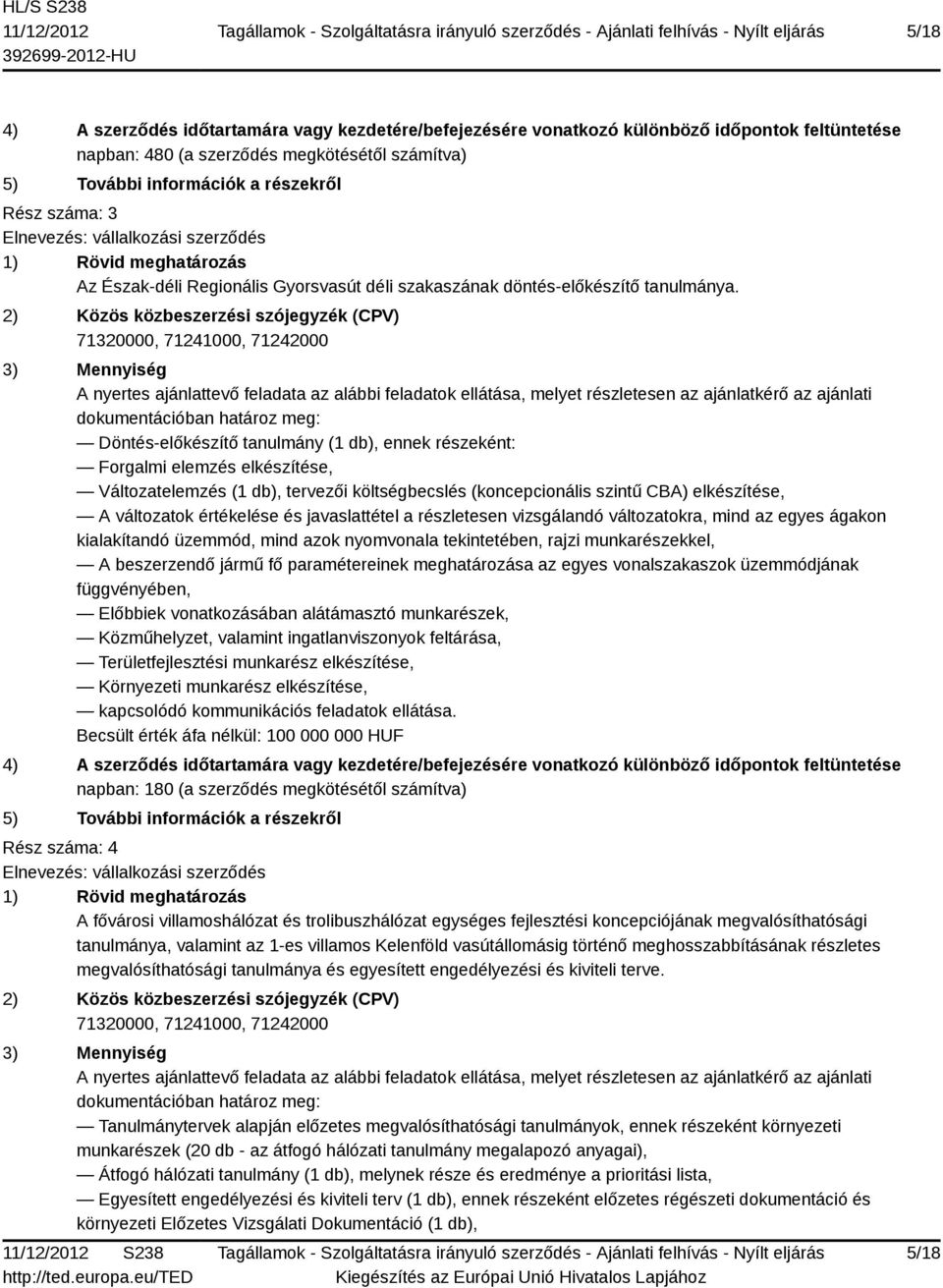 2) Közös közbeszerzési szójegyzék (CPV) 71320000, 71241000, 71242000 3) Mennyiség A nyertes ajánlattevő feladata az alábbi feladatok ellátása, melyet részletesen az ajánlatkérő az ajánlati