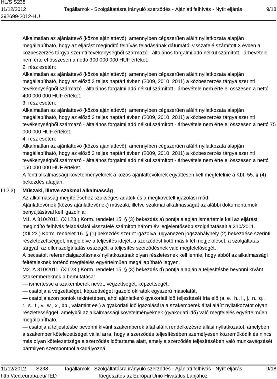 évben a közbeszerzés tárgya szerinti tevékenységből származó - általános forgalmi adó nélkül számított - árbevétele nem érte el összesen a nettó 300 000 000 HUF értéket. 2.