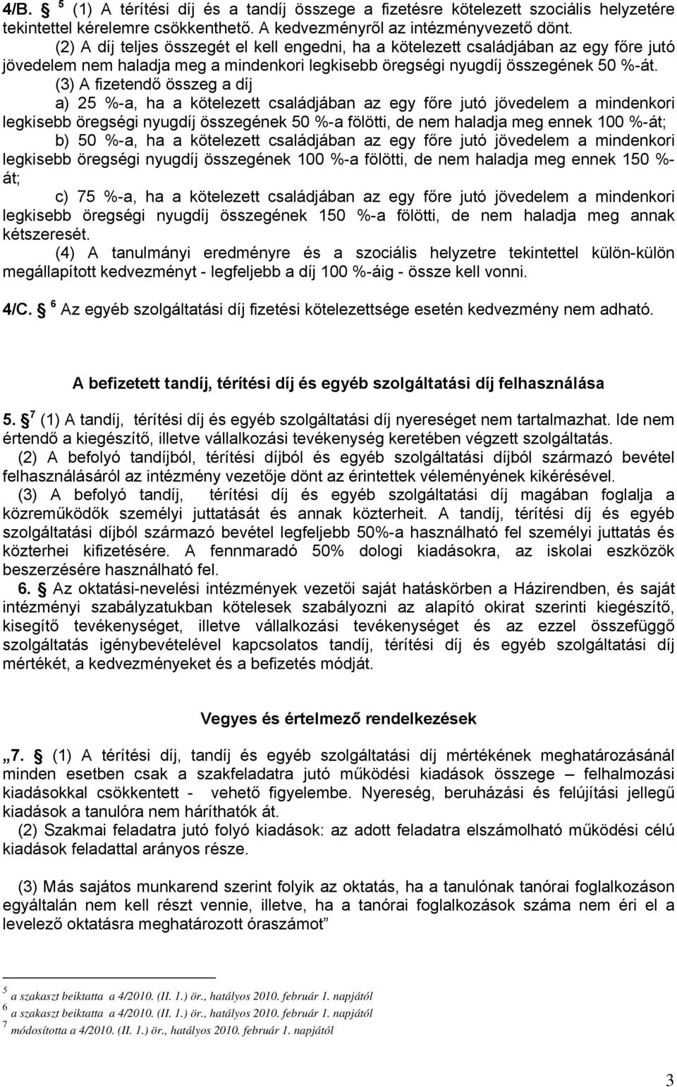 (3) A fizetendő összeg a díj a) 25 %-a, ha a kötelezett családjában az egy főre jutó jövedelem a mindenkori legkisebb öregségi nyugdíj összegének 50 %-a fölötti, de nem haladja meg ennek 100 %-át; b)