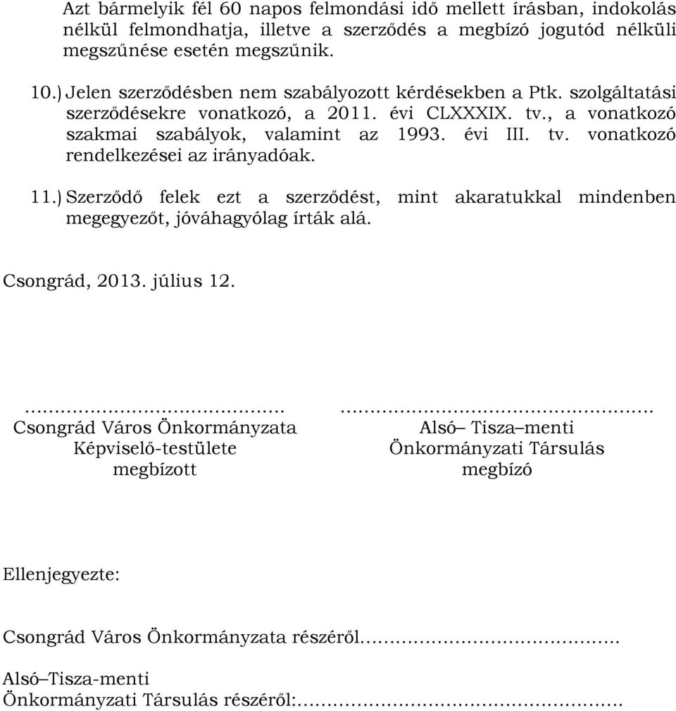 11.) Szerződő felek ezt a szerződést, mint akaratukkal mindenben megegyezőt, jóváhagyólag írták alá. Csongrád, 2013. július 12.