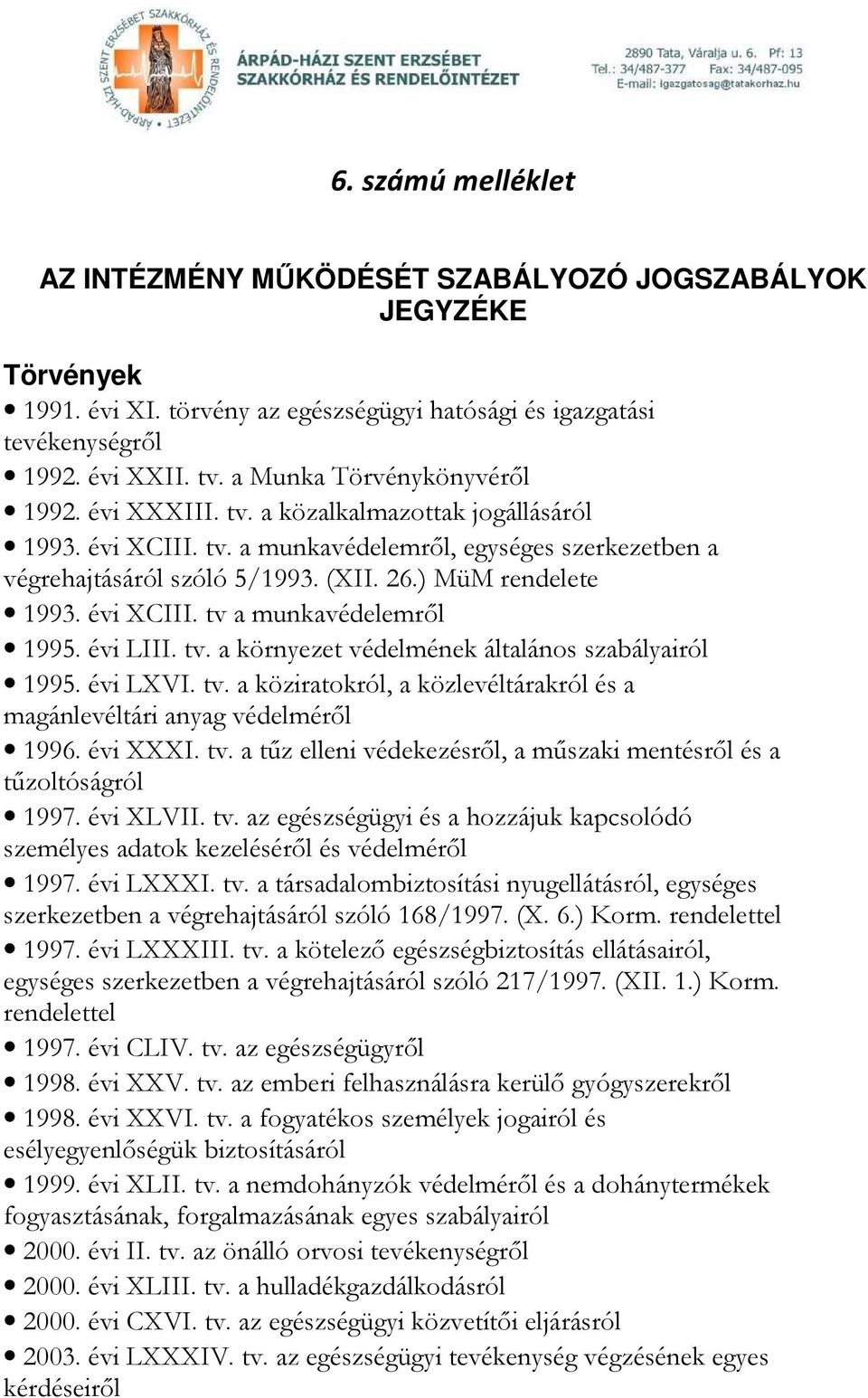 ) MüM rendelete 1993. évi XCIII. tv a munkavédelemről 1995. évi LIII. tv. a környezet védelmének általános szabályairól 1995. évi LXVI. tv. a köziratokról, a közlevéltárakról és a magánlevéltári anyag védelméről 1996.