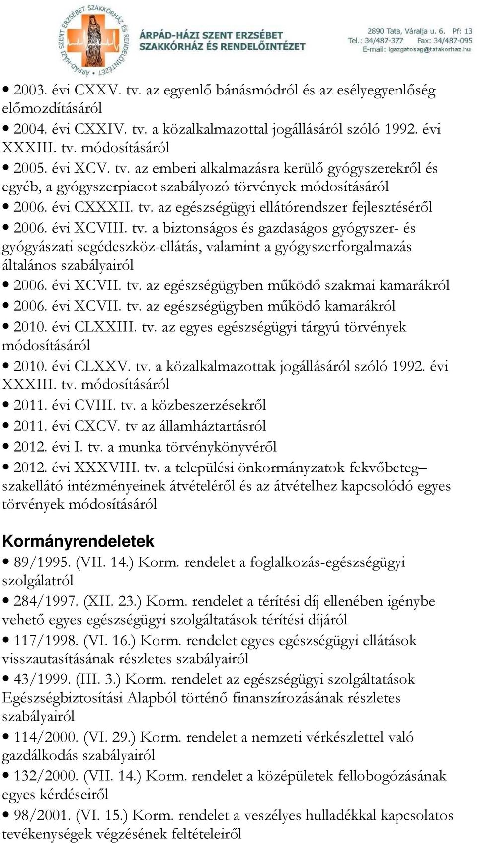 évi XCVII. tv. az egészségügyben működő szakmai kamarákról 2006. évi XCVII. tv. az egészségügyben működő kamarákról 2010. évi CLXXIII. tv. az egyes egészségügyi tárgyú törvények módosításáról 2010.