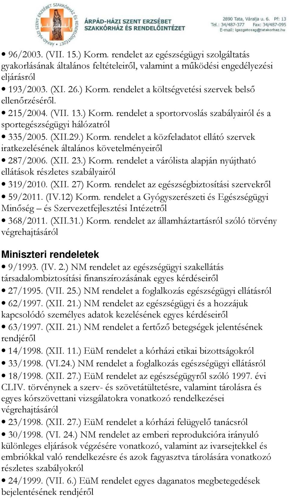 (XII. 23.) Korm. rendelet a várólista alapján nyújtható ellátások részletes szabályairól 319/2010. (XII. 27) Korm. rendelet az egészségbiztosítási szervekről 59/2011. (IV.12) Korm.