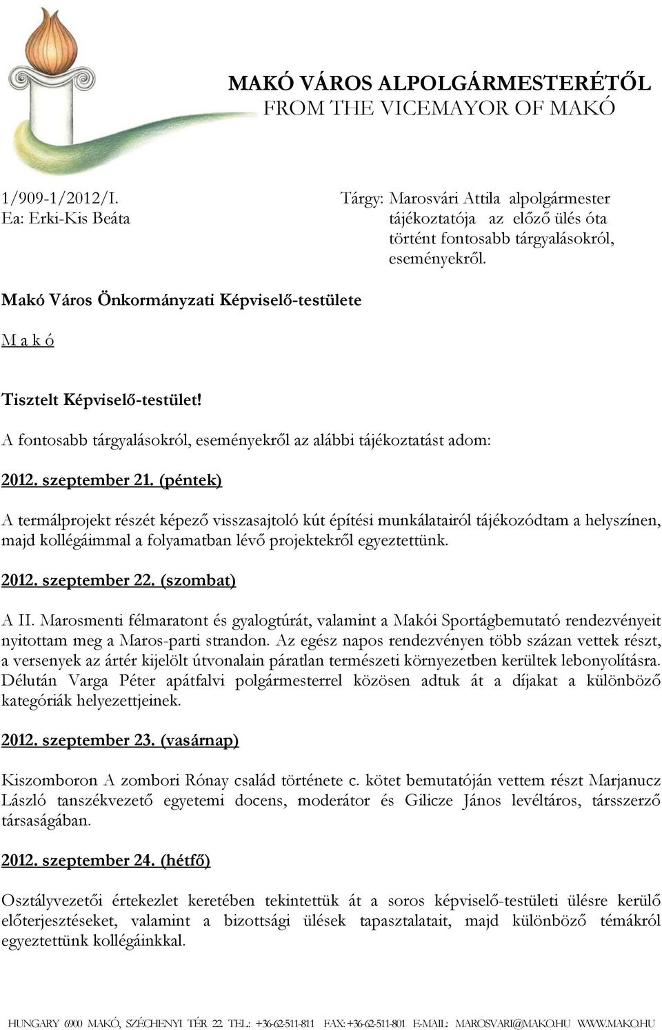 Makó Város Önkormányzati Képviselő-testülete M a k ó Tisztelt Képviselő-testület! A fontosabb tárgyalásokról, eseményekről az alábbi tájékoztatást adom: 2012. szeptember 21.