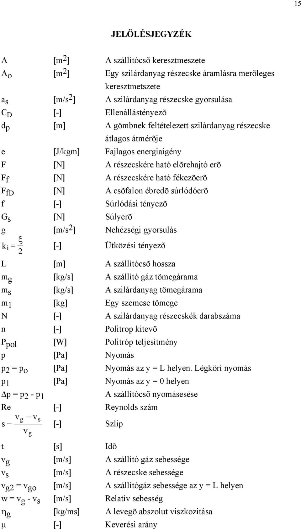 tényezõ G [N] Súlyerõ [m/ ] Nehézéi yorulá k i = ξ [-] Ütközéi tényezõ L [m] A zállítócõ hoza m [k/] A zállító áz tömeárama m [k/] A zilárdanya tömeárama m1 [k] Ey zemce tömee N [-] A zilárdanya