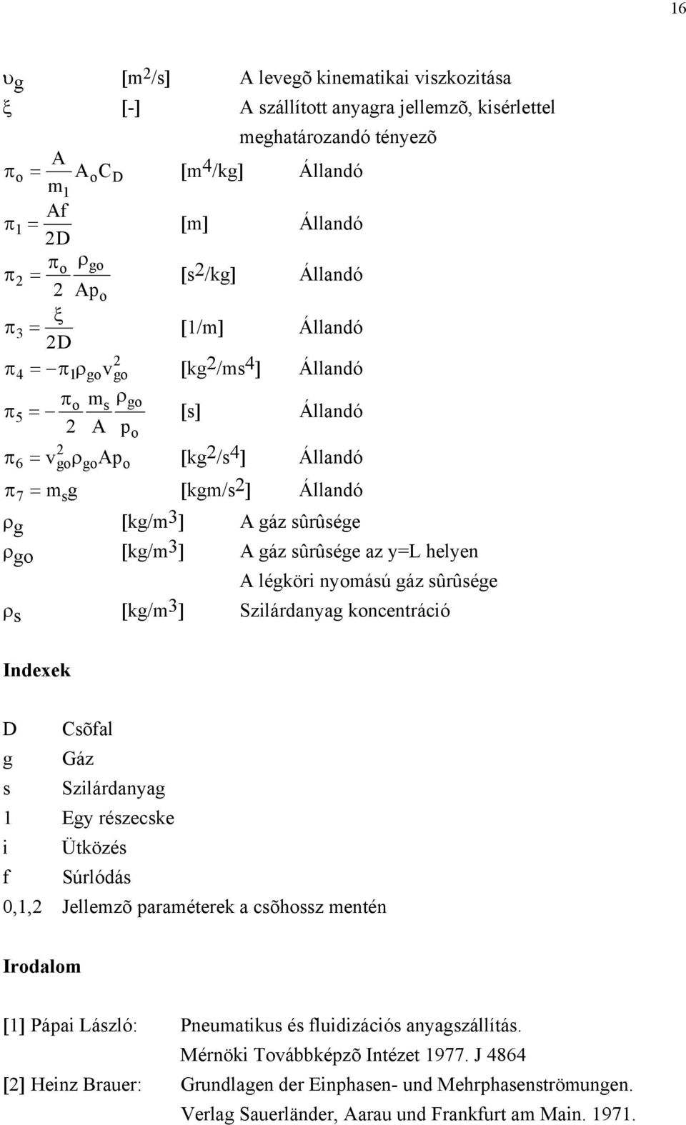 y=l helyen A léköri nyomáú áz ûrûée ρ [k/m3 ] Szilárdanya koncentráció Indexek D Cõfal Gáz Szilárdanya 1 Ey rézecke i Ütközé f Súrlódá,1, Jellemzõ araméterek a cõhoz mentén Irodalom [1] Páai