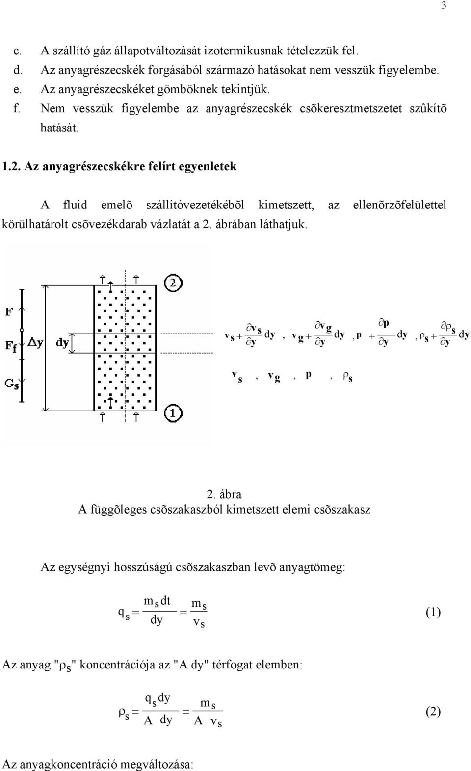 . Az anyarézeckékre felírt eyenletek A fluid emelõ zállítóvezetékébõl kimetzett, az ellenõrzõfelülettel körülhatárolt cõvezékdarab vázlatát a. ábrában láthatjuk.