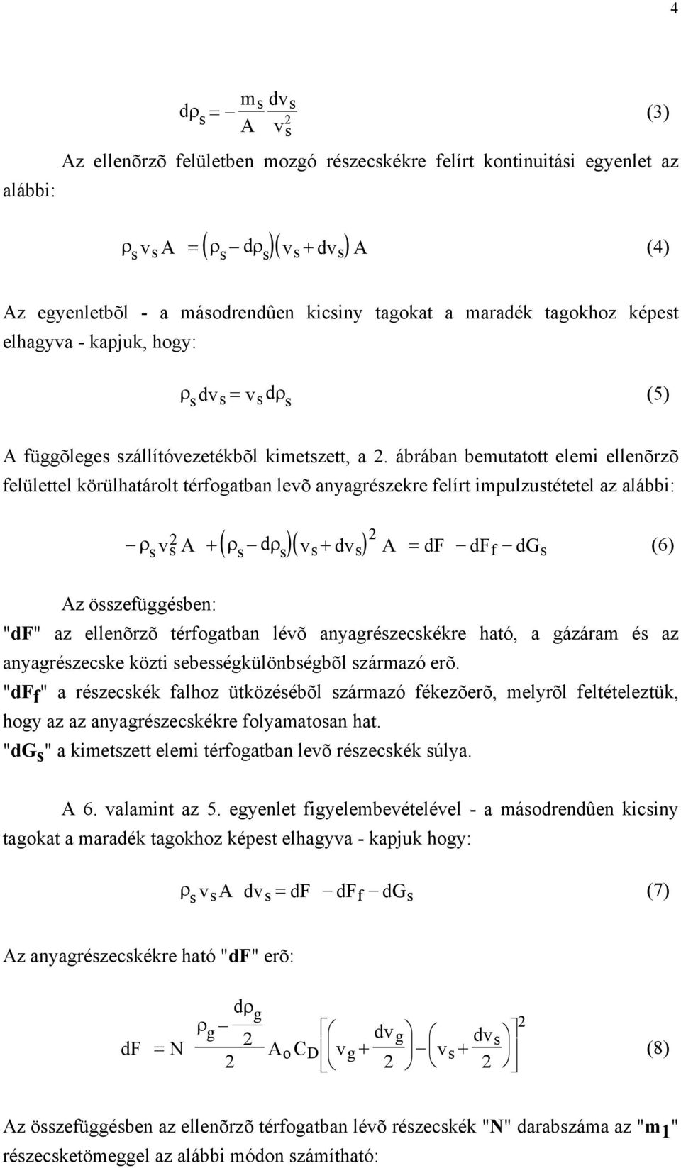 ábrában bemutatott elemi ellenõrzõ felülettel körülhatárolt térfoatban levõ anyarézekre felírt imulzutétetel az alábbi: ( )( ) ρ v A + ρ dρ v+ dv A = df dff dg (6) Az özefüében: "df" az ellenõrzõ