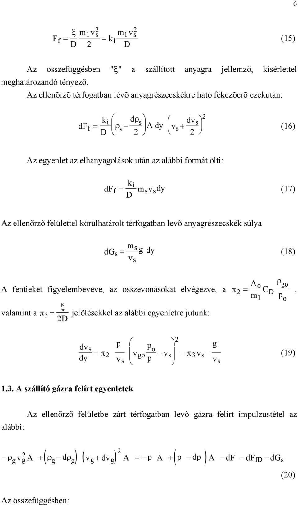 ellenõrzõ felülettel körülhatárolt térfoatban levõ anyarézeckék úlya m dg = dy (18) v A ρ o o A fentieket fiyelembevéve, az özevonáokat elvéezve, a π = D, m C 1 o ξ valamint a π3 =