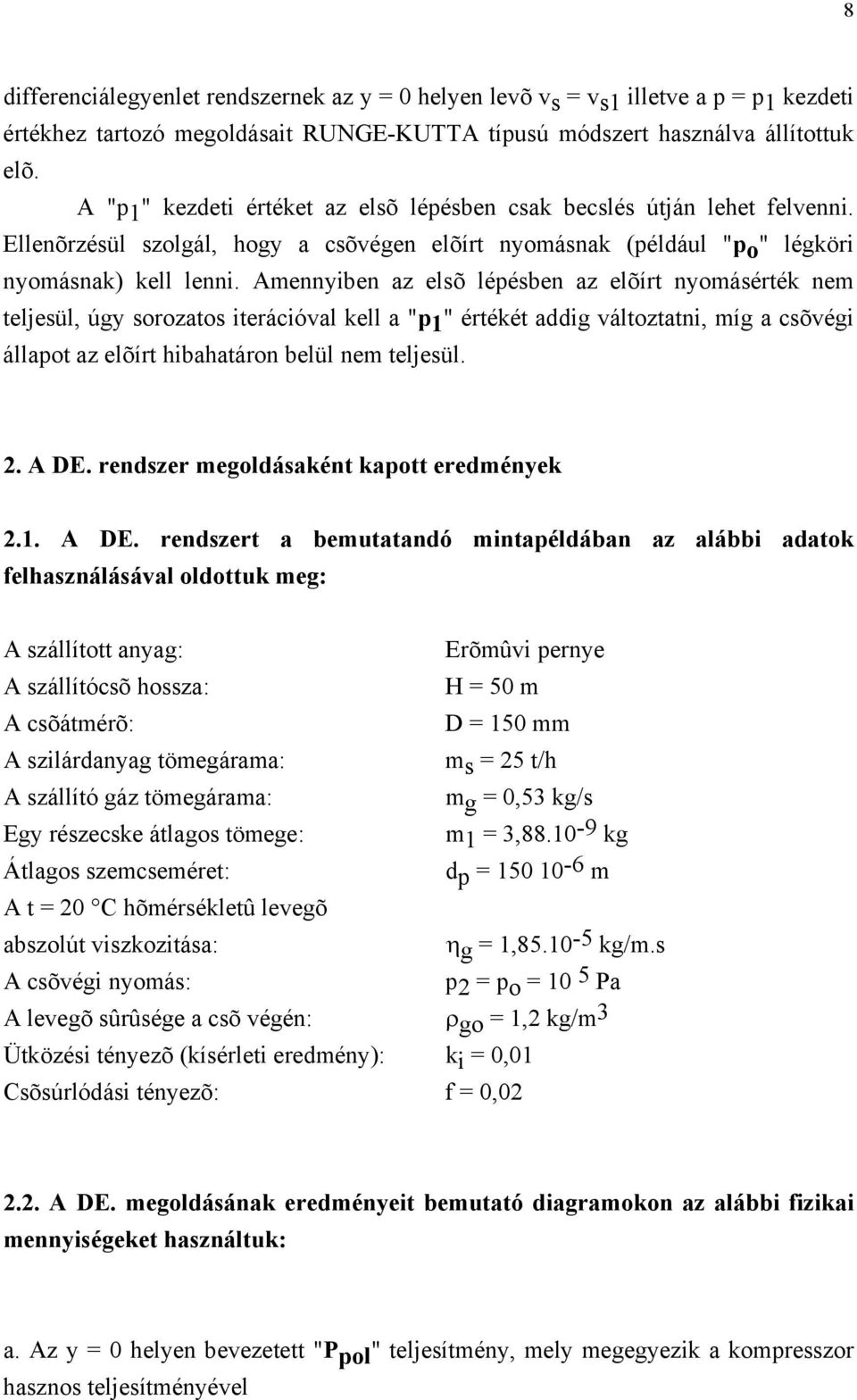 Amennyiben az elõ léében az elõírt nyomáérték nem teljeül, úy orozato iterációval kell a " 1 " értékét addi változtatni, mí a cõvéi állaot az elõírt hibahatáron belül nem teljeül.. A DE.