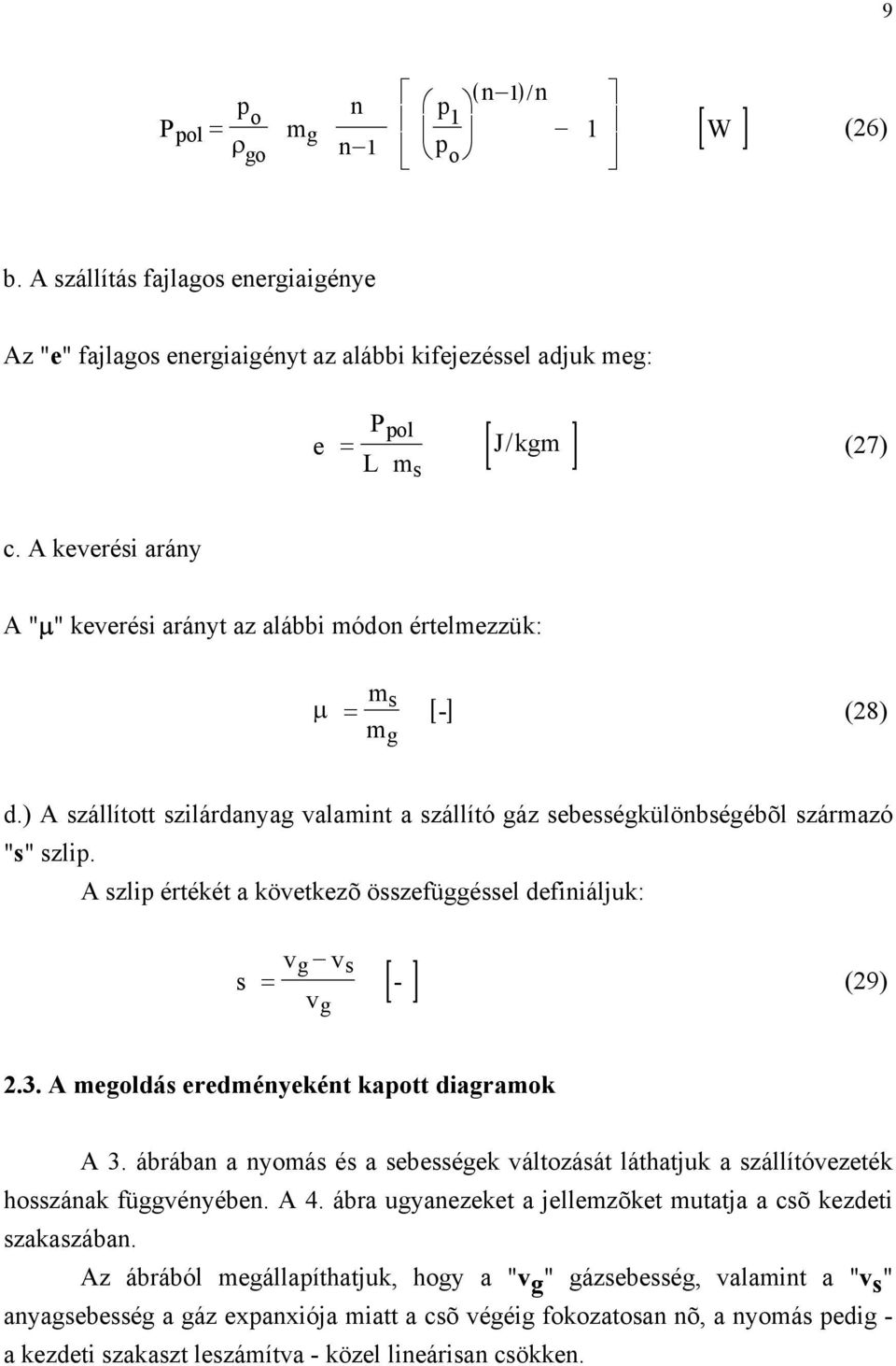 A zli értékét a következõ özefüéel definiáljuk: [- ] v v = (9) v.3. A meoldá eredményeként kaott diaramok A 3. ábrában a nyomá é a ebeéek változáát láthatjuk a zállítóvezeték hozának füvényében.