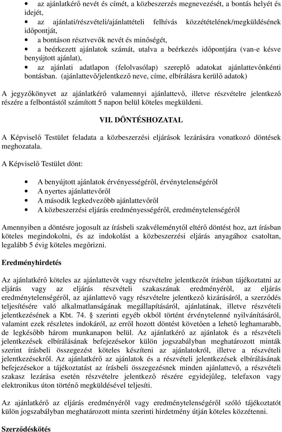 (ajánlattevő/jelentkező neve, címe, elbírálásra kerülő adatok) A jegyzőkönyvet az ajánlatkérő valamennyi ajánlattevő, illetve részvételre jelentkező részére a felbontástól számított 5 napon belül