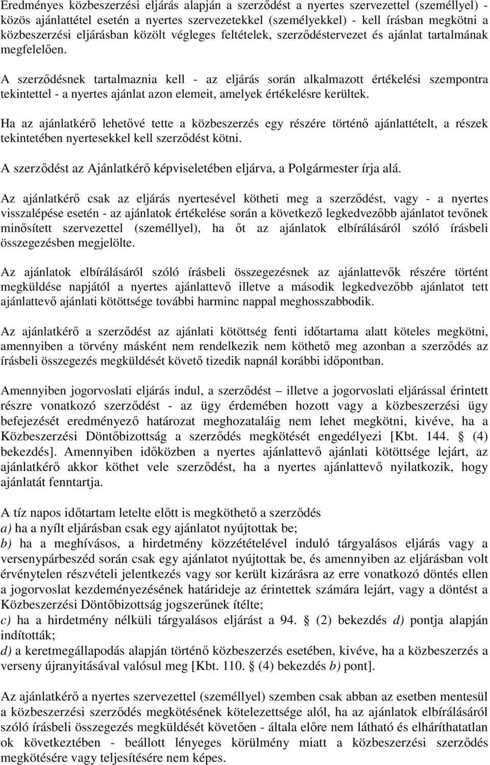 A szerződésnek tartalmaznia kell - az eljárás során alkalmazott értékelési szempontra tekintettel - a nyertes ajánlat azon elemeit, amelyek értékelésre kerültek.