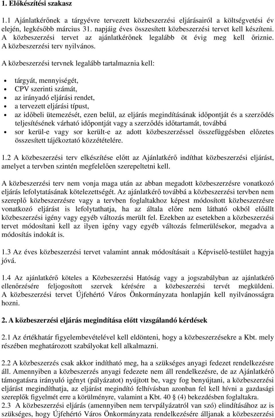 A közbeszerzési tervnek legalább tartalmaznia kell: tárgyát, mennyiségét, CPV szerinti számát, az irányadó eljárási rendet, a tervezett eljárási típust, az időbeli ütemezését, ezen belül, az eljárás