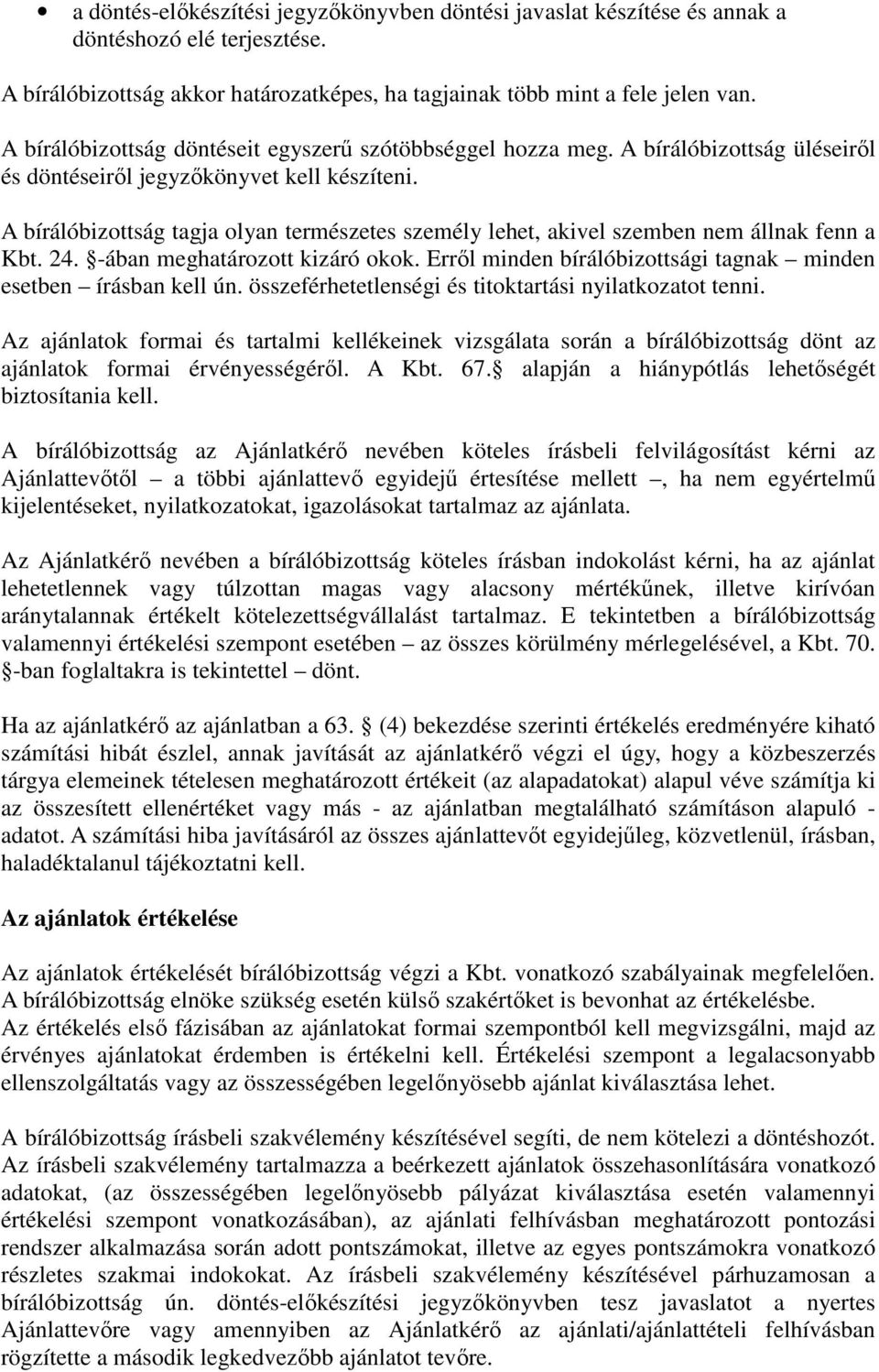 A bírálóbizottság tagja olyan természetes személy lehet, akivel szemben nem állnak fenn a Kbt. 24. -ában meghatározott kizáró okok. Erről minden bírálóbizottsági tagnak minden esetben írásban kell ún.