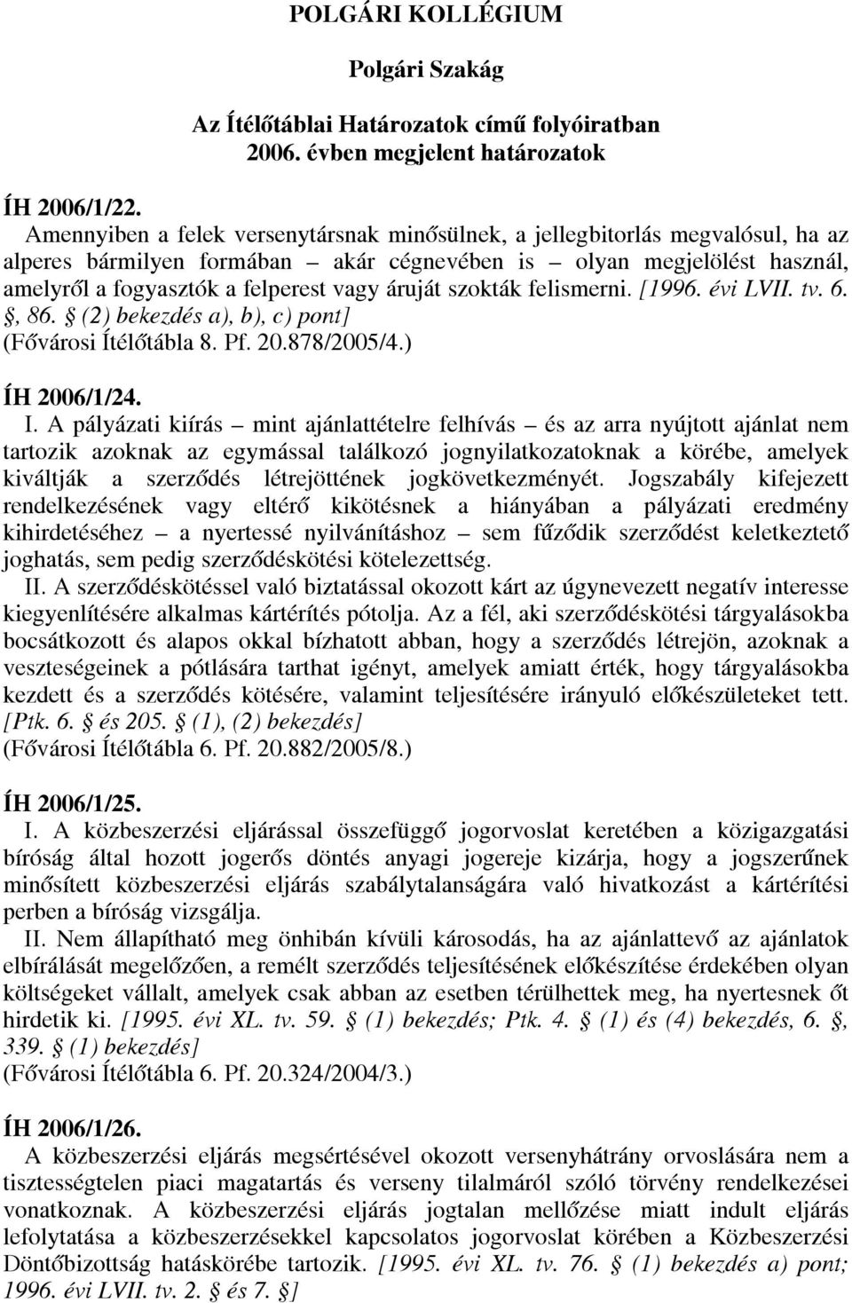 szokták felismerni. [1996. évi LVII. tv. 6., 86. (2) bekezdés a), b), c) pont] (Fővárosi Ítélőtábla 8. Pf. 20.878/2005/4.) ÍH 2006/1/24. I.