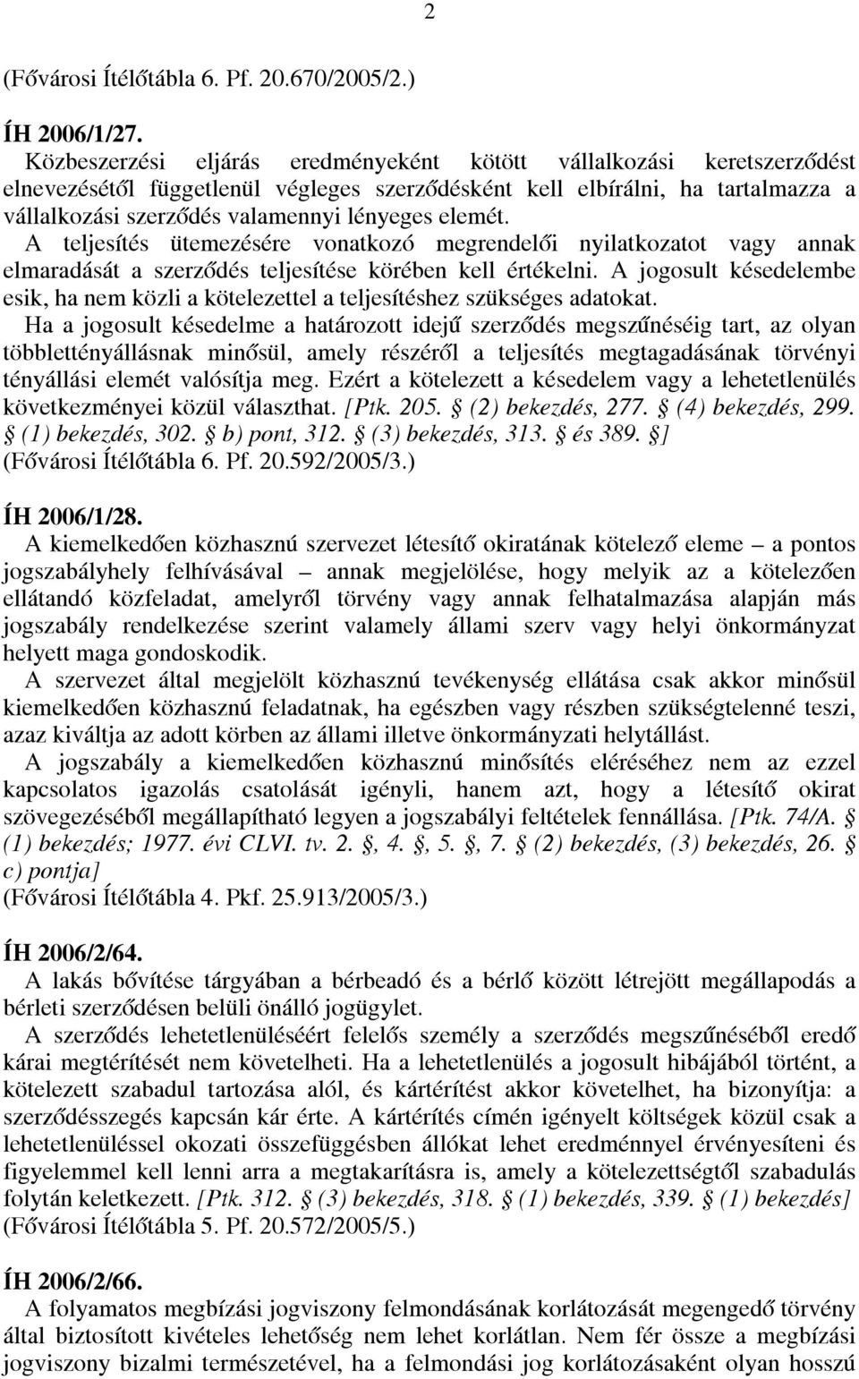 elemét. A teljesítés ütemezésére vonatkozó megrendelői nyilatkozatot vagy annak elmaradását a szerződés teljesítése körében kell értékelni.