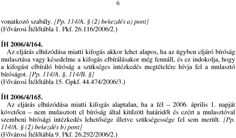 bíróság a szükséges intézkedés megtételére hívja fel a mulasztó bíróságot. [Pp. 114/A., 114/B. ] (Fővárosi Ítélőtábla 15. Gpkf. 44.474/2006/3.) ÍH 2006/4/165.