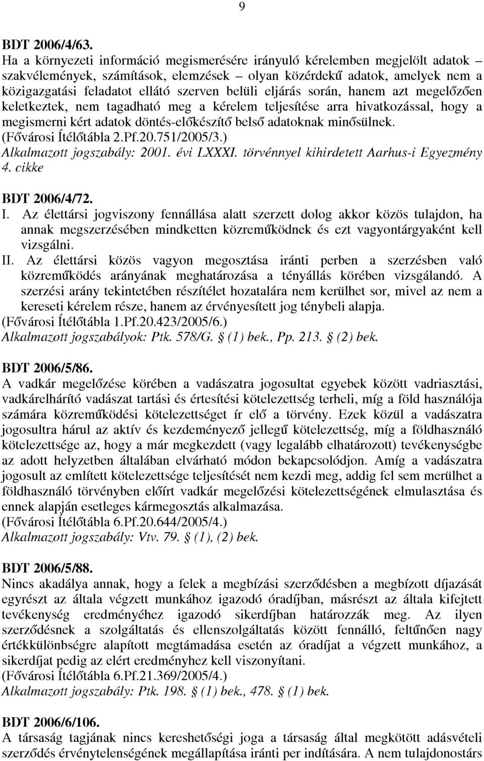 eljárás során, hanem azt megelőzően keletkeztek, nem tagadható meg a kérelem teljesítése arra hivatkozással, hogy a megismerni kért adatok döntés-előkészítő belső adatoknak minősülnek.