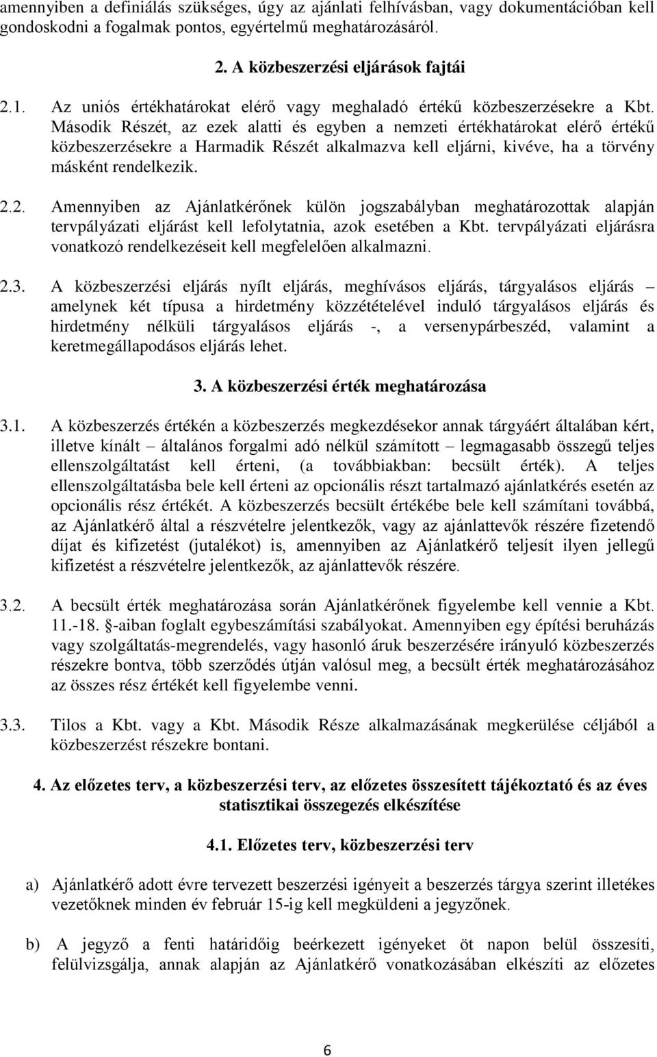 Második Részét, az ezek alatti és egyben a nemzeti értékhatárokat elérő értékű közbeszerzésekre a Harmadik Részét alkalmazva kell eljárni, kivéve, ha a törvény másként rendelkezik. 2.