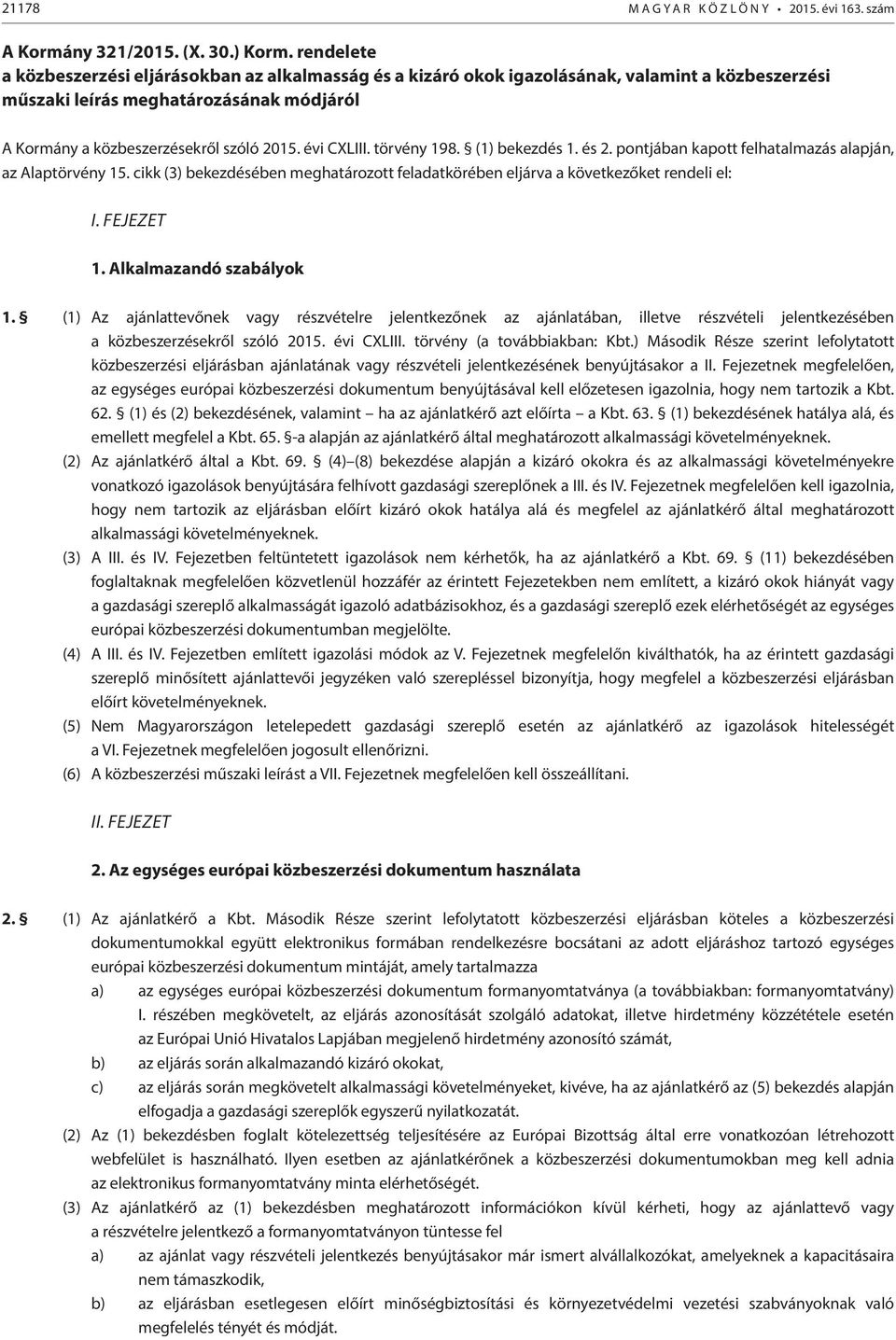 évi CXLIII. törvény 198. (1) bekezdés 1. és 2. pontjában kapott felhatalmazás alapján, az Alaptörvény 15. cikk (3) bekezdésében meghatározott feladatkörében eljárva a következőket rendeli el: I.