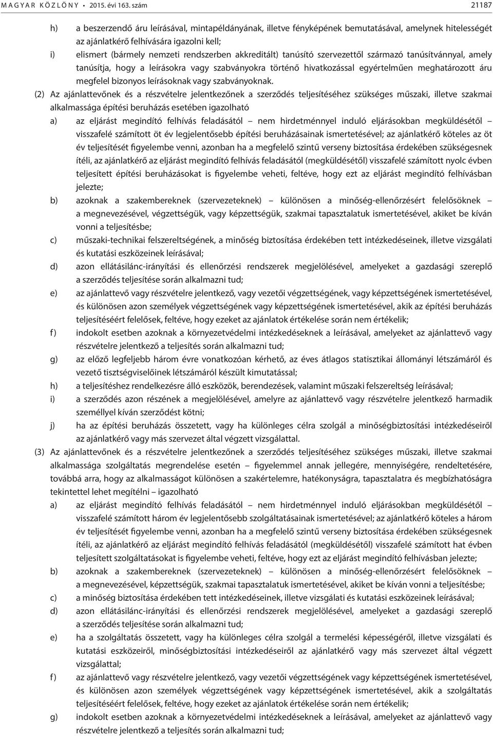 rendszerben akkreditált) tanúsító szervezettől származó tanúsítvánnyal, amely tanúsítja, hogy a leírásokra vagy szabványokra történő hivatkozással egyértelműen meghatározott áru megfelel bizonyos