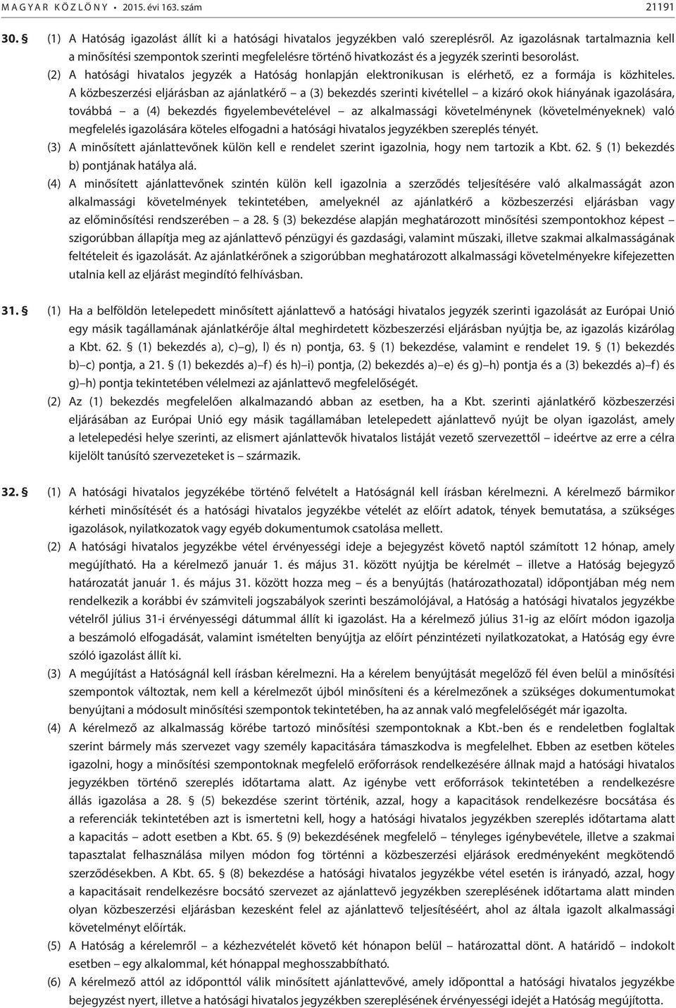 (2) A hatósági hivatalos jegyzék a Hatóság honlapján elektronikusan is elérhető, ez a formája is közhiteles.