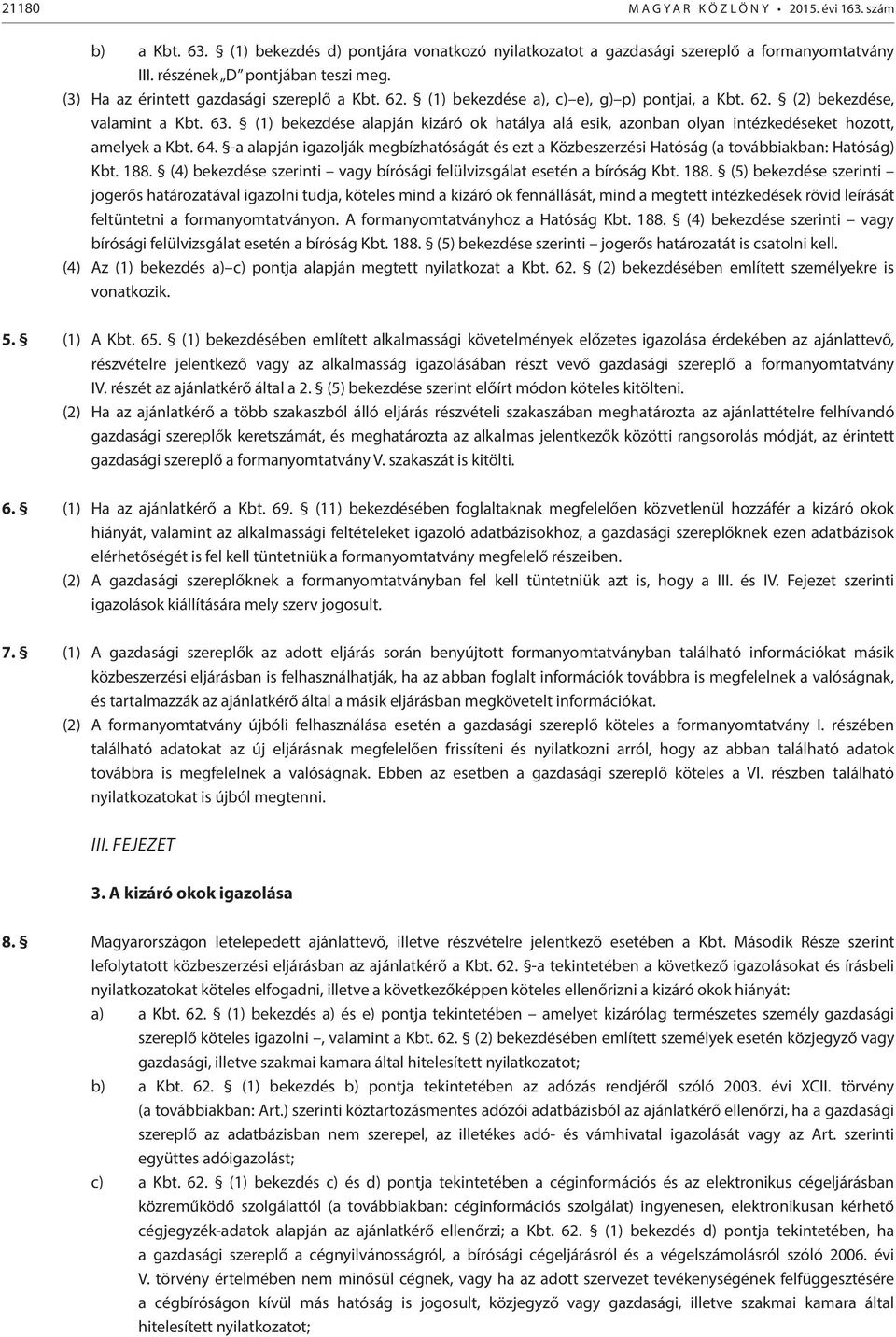 (1) bekezdése alapján kizáró ok hatálya alá esik, azonban olyan intézkedéseket hozott, amelyek a Kbt. 64.