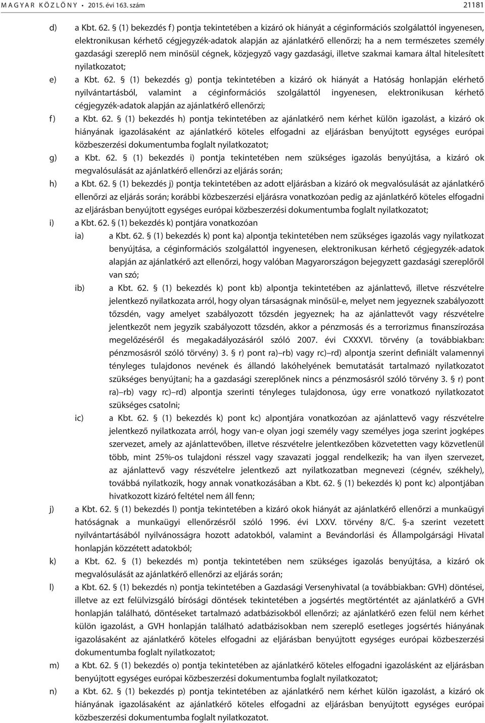 személy gazdasági szereplő nem minősül cégnek, közjegyző vagy gazdasági, illetve szakmai kamara által hitelesített nyilatkozatot; e) a Kbt. 62.