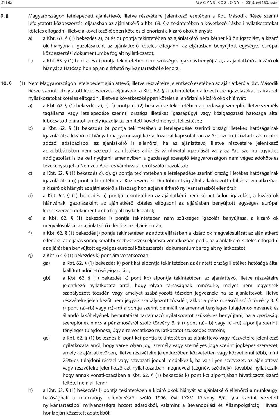 -a tekintetében a következő írásbeli nyilatkozatokat köteles elfogadni, illetve a következőképpen köteles ellenőrizni a kizáró okok hiányát: a) a Kbt. 63.