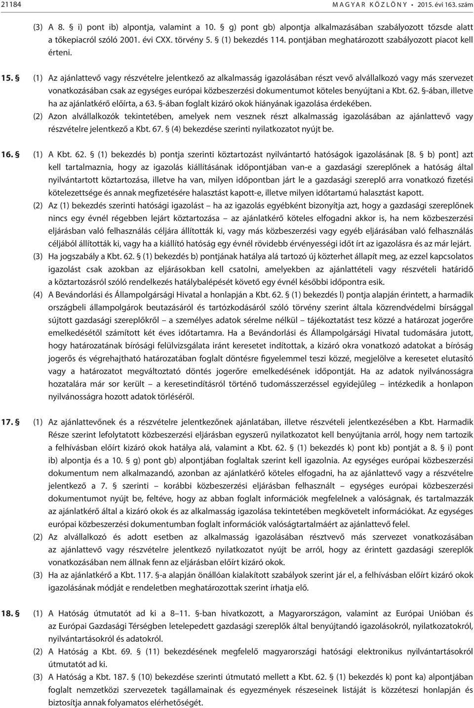 (1) Az ajánlattevő vagy részvételre jelentkező az alkalmasság igazolásában részt vevő alvállalkozó vagy más szervezet vonatkozásában csak az egységes európai közbeszerzési dokumentumot köteles